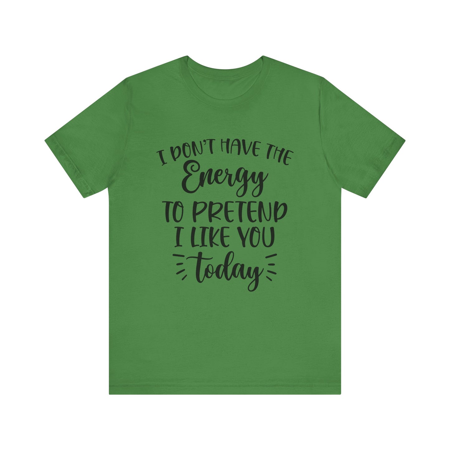I Don't Have the Energy to Pretend I Like you Today Short Sleeve Tee