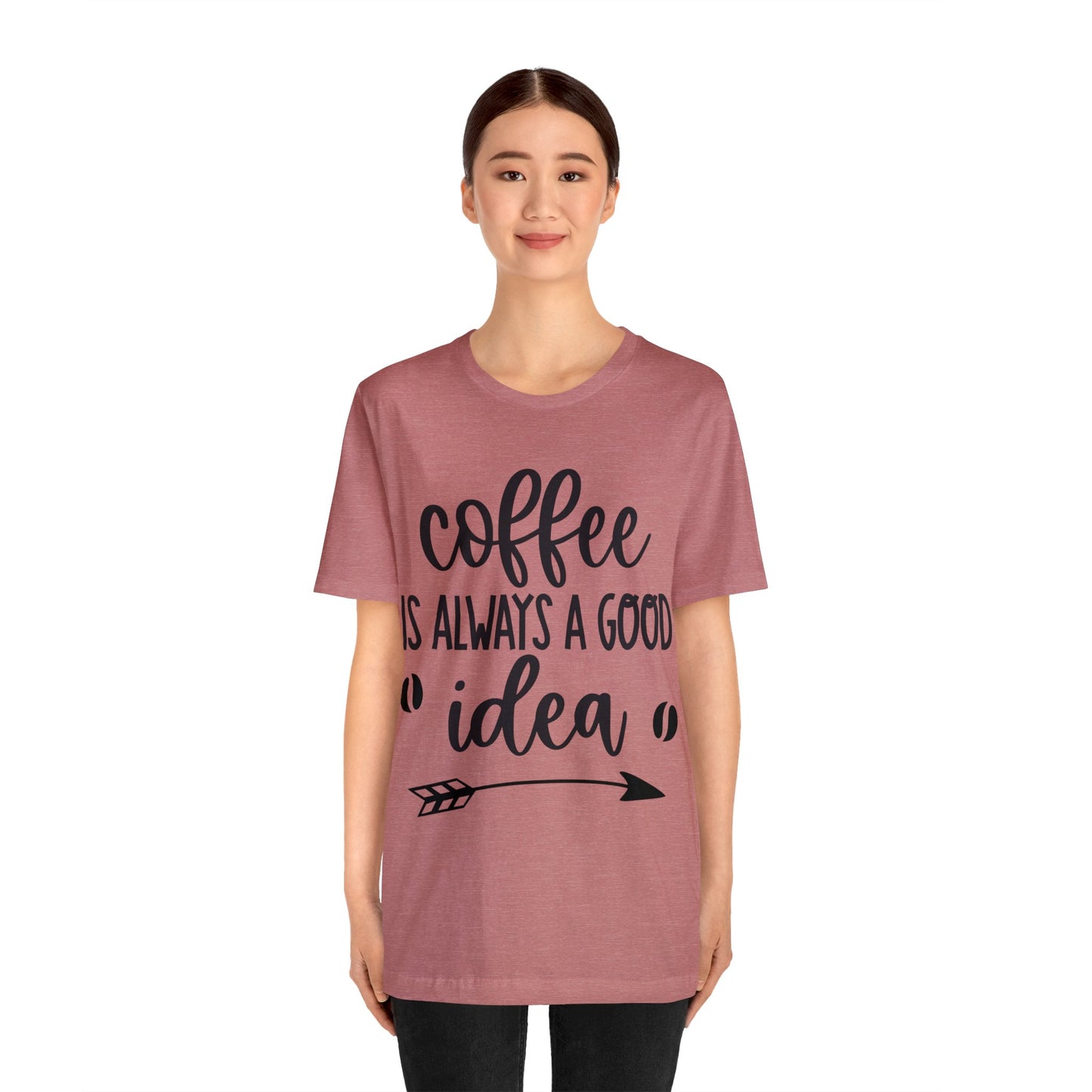 Coffee is always a good idea shirt short sleeve Tshirt