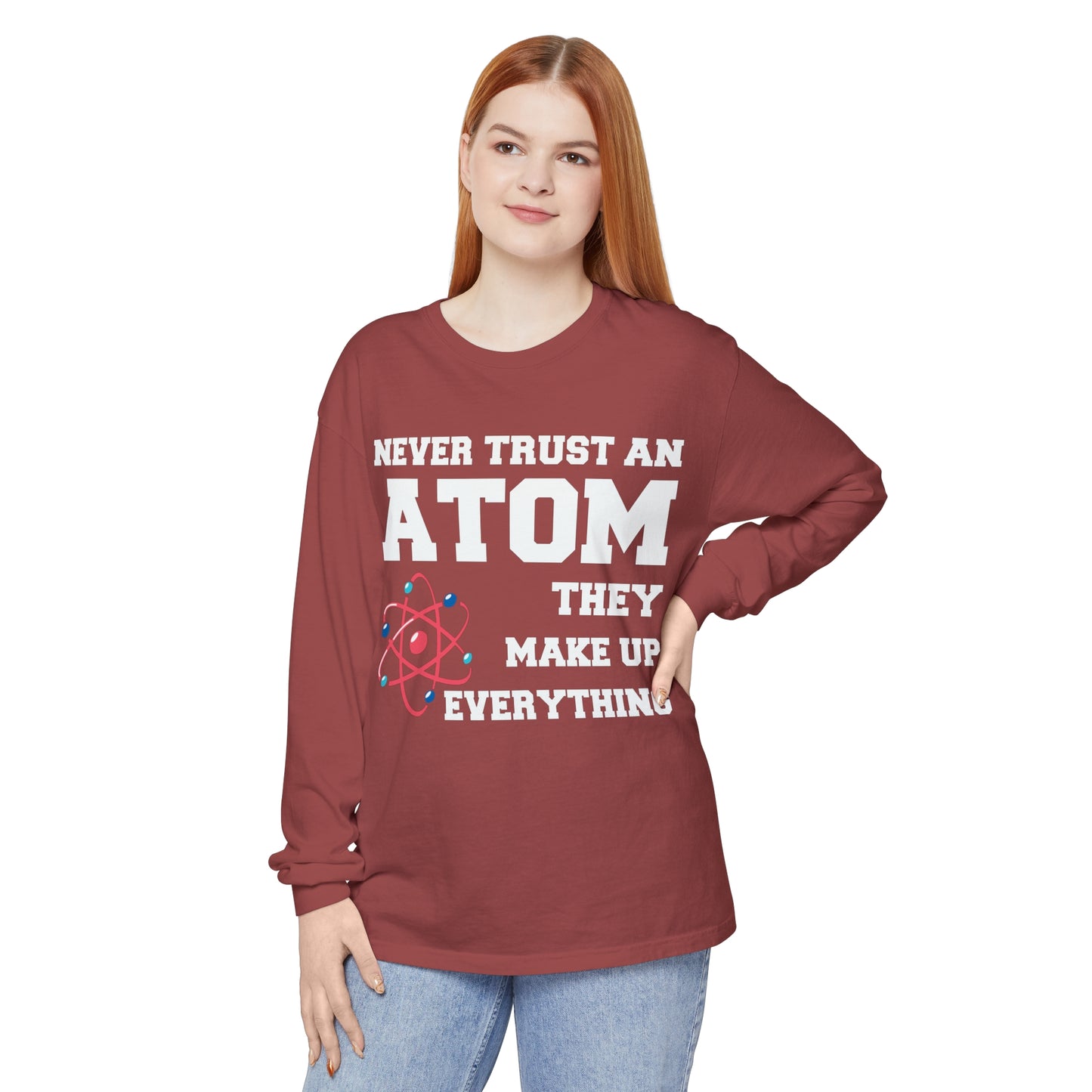 Never Trust an Atom They Make up Everything Long Sleeve T-Shirt