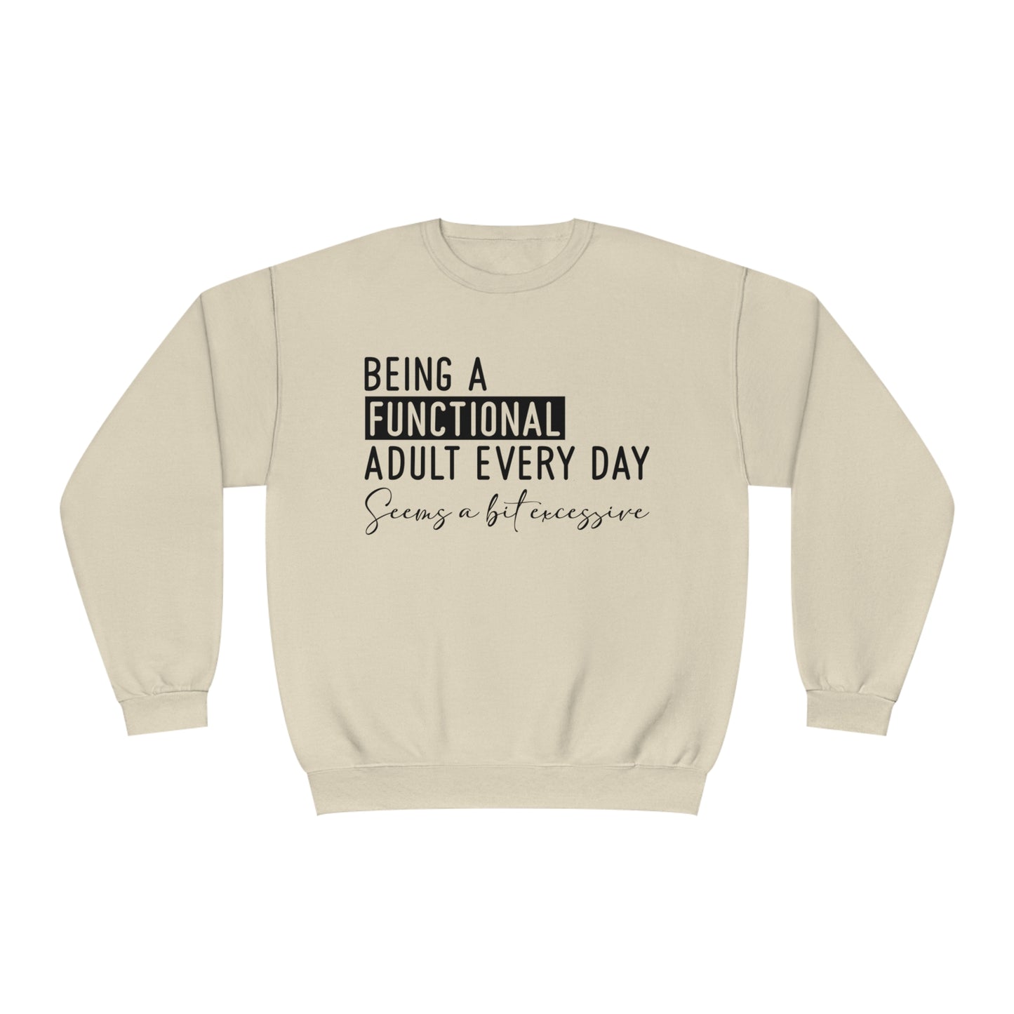 Being a Functional Adult Everyday Seems a Bit Excessive Crewneck Sweatshirt