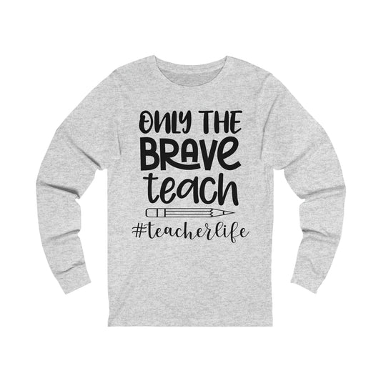 Only the Brave Teach #teacher life Long sleeve Tshirt