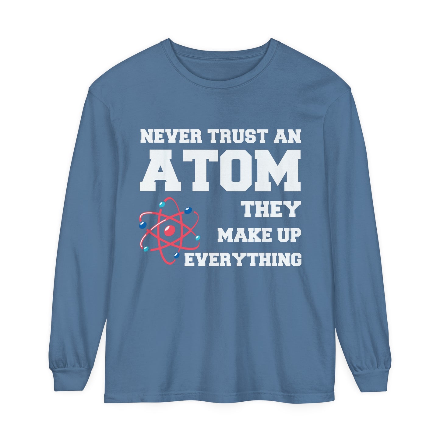 Never Trust an Atom They Make up Everything Long Sleeve T-Shirt