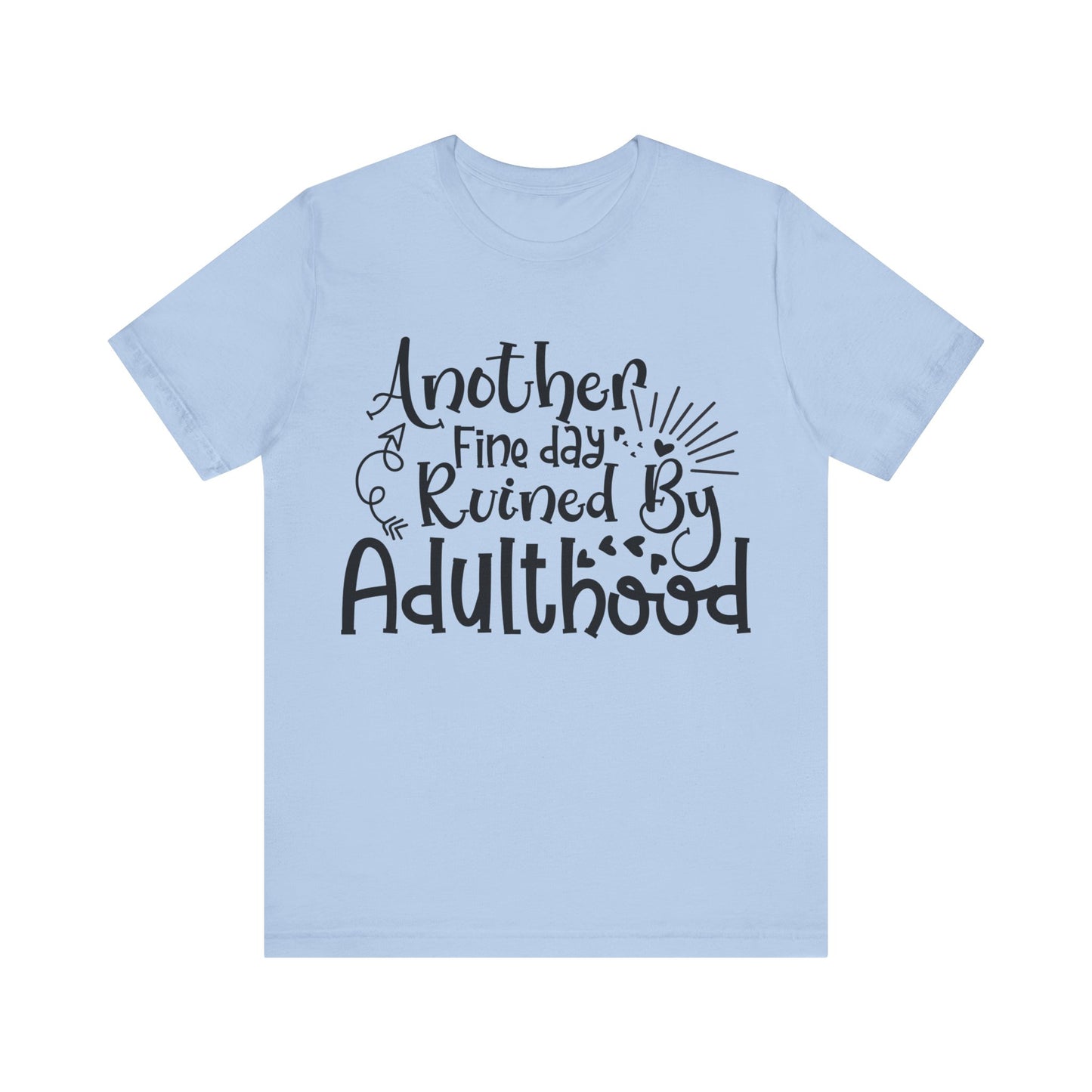 Another Fine Day Ruined by Adulthood Short Sleeve Tee