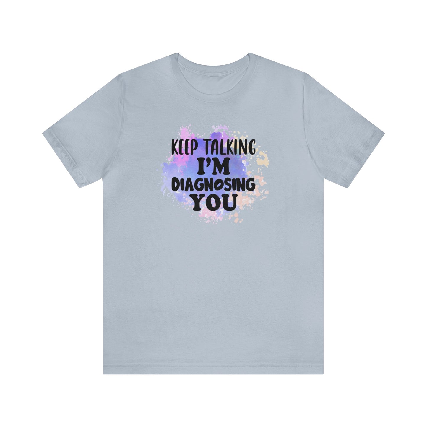 Keep Talking I'm Diagnosing you short sleeve Tshirt