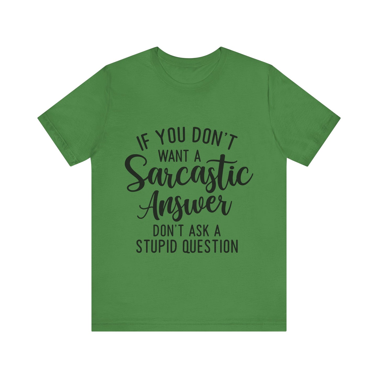 If You Don't Want a Sarcastic Answer Don't Ask a Stupid Question Short Sleeve Tee