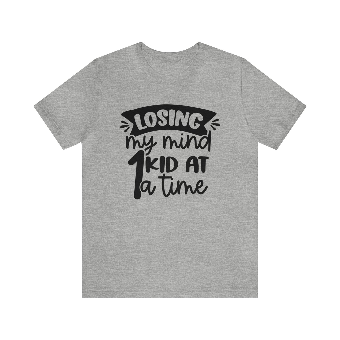 Losing my Mind 1 Kid at a Time short sleeve tshirt