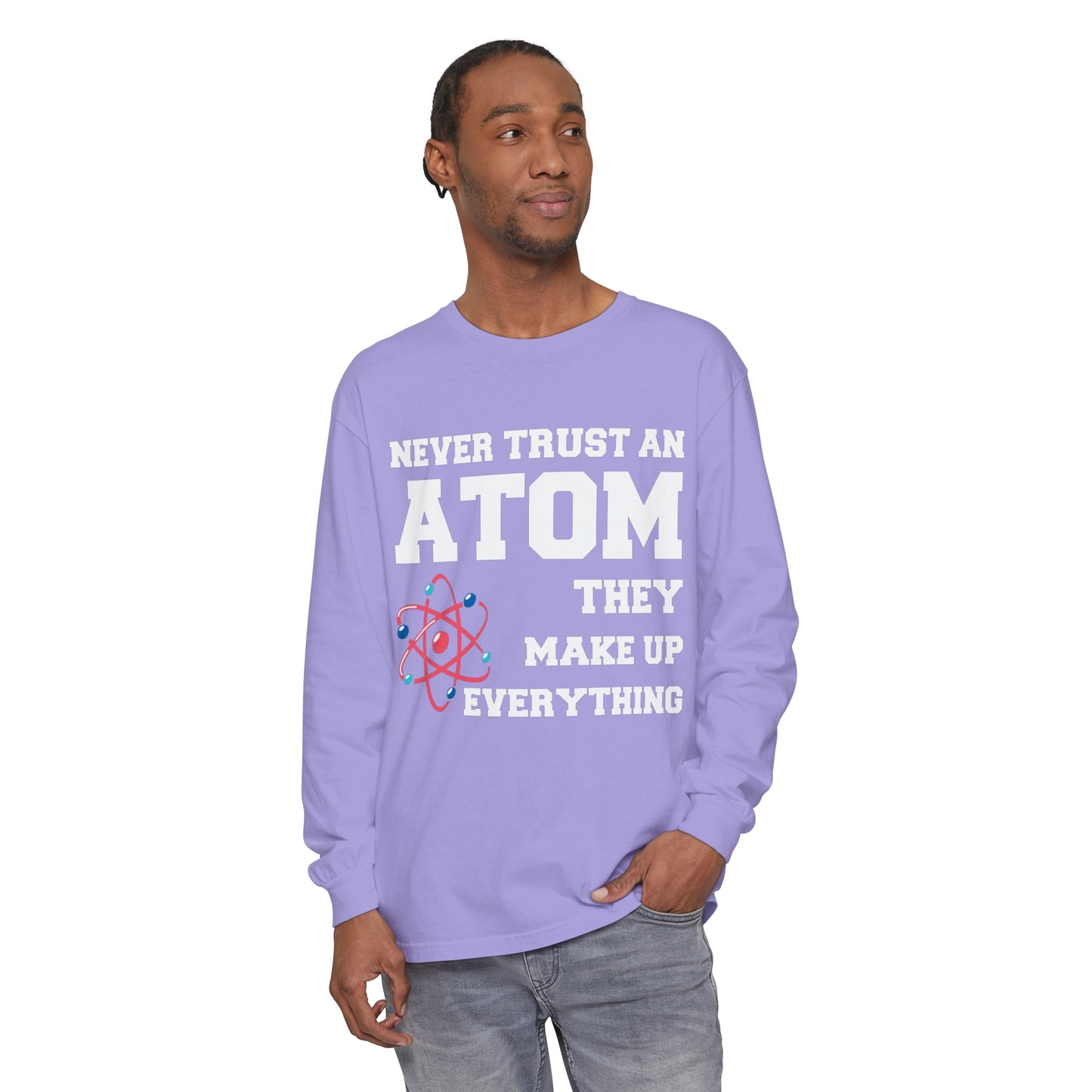 Never Trust an Atom They Make up Everything Long Sleeve T-Shirt