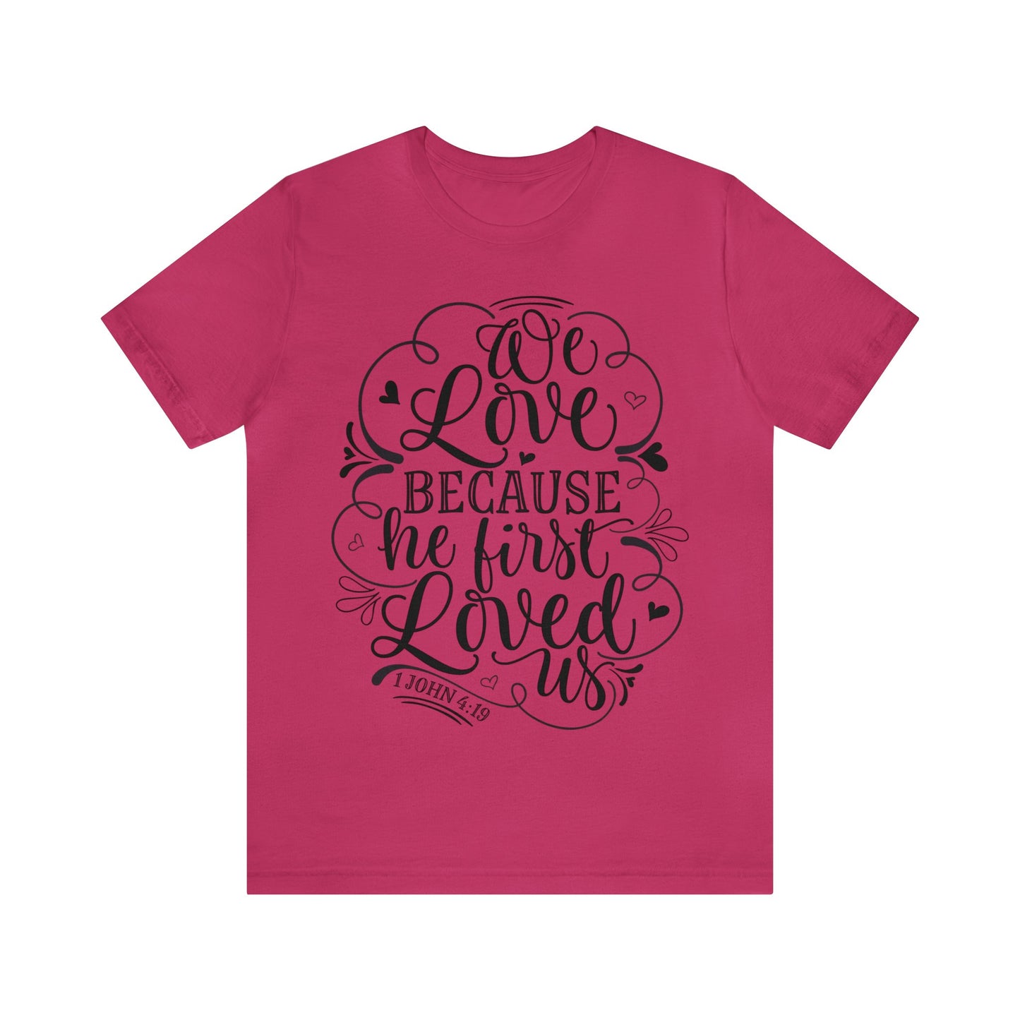 We Love Because He First Loved Us Short Sleeve Tshirt