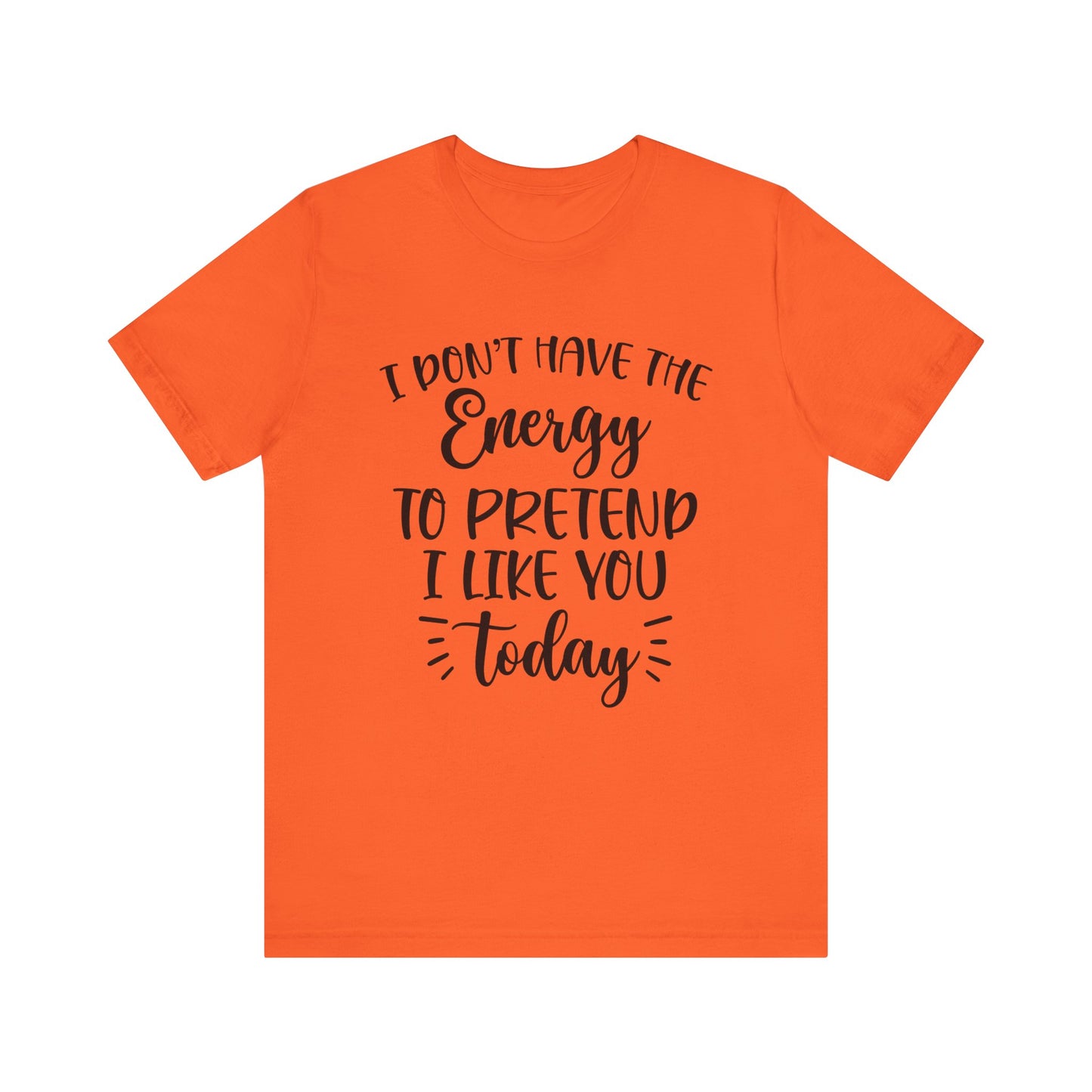 I Don't Have the Energy to Pretend I Like you Today Short Sleeve Tee