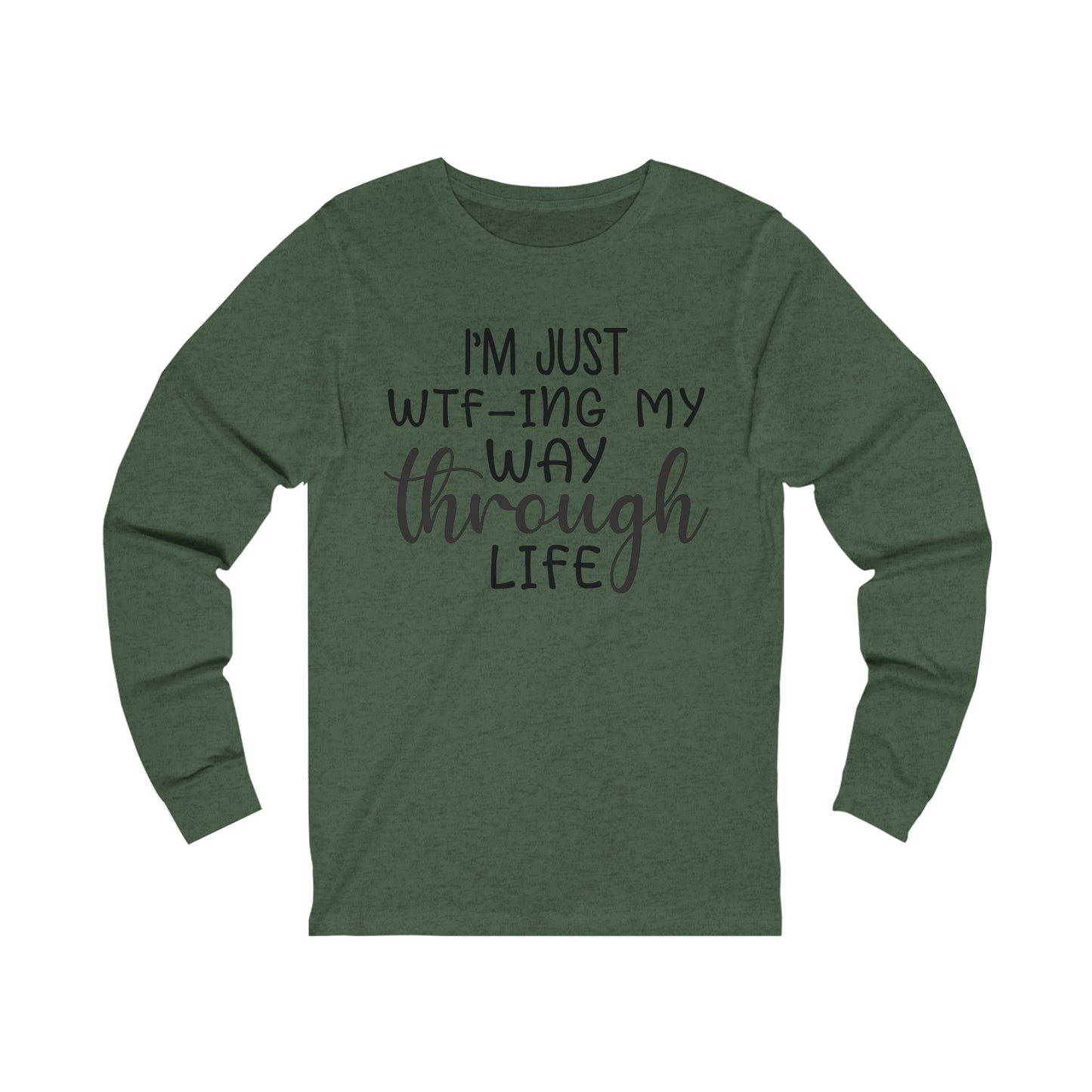 I'm Just WTF-ing My Way Through Life Long Sleeve Tee