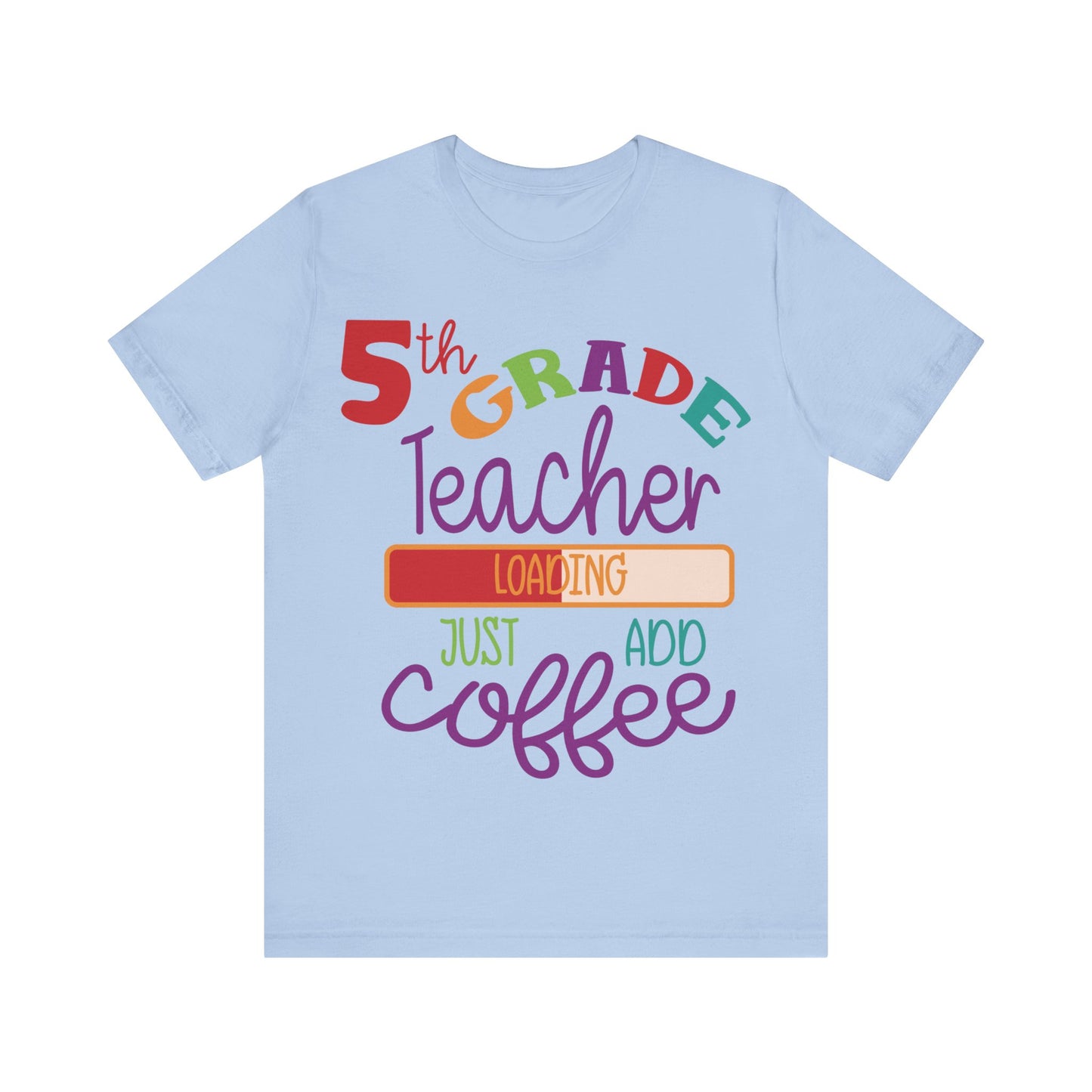 5th Grade Teacher Loading Just Add Coffee Short Sleeve Tee