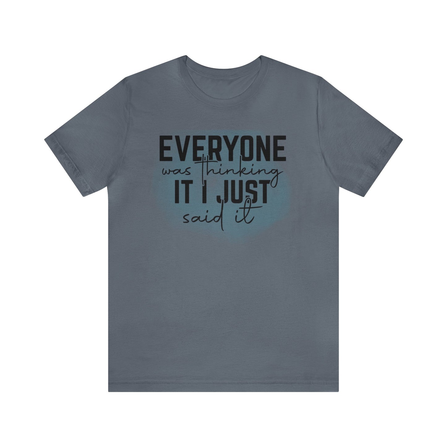 Everyone was thinking it I just said it short sleeve Tshirt