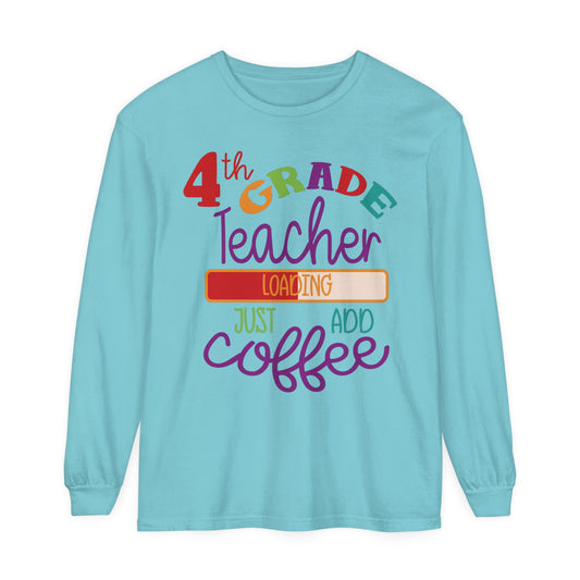 4th Grade Teacher Loading Just Add Coffee Long Sleeve T-Shirt