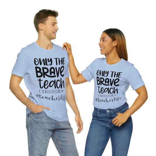 Only the Brave Teach #teacher life Short sleeve Tshirt