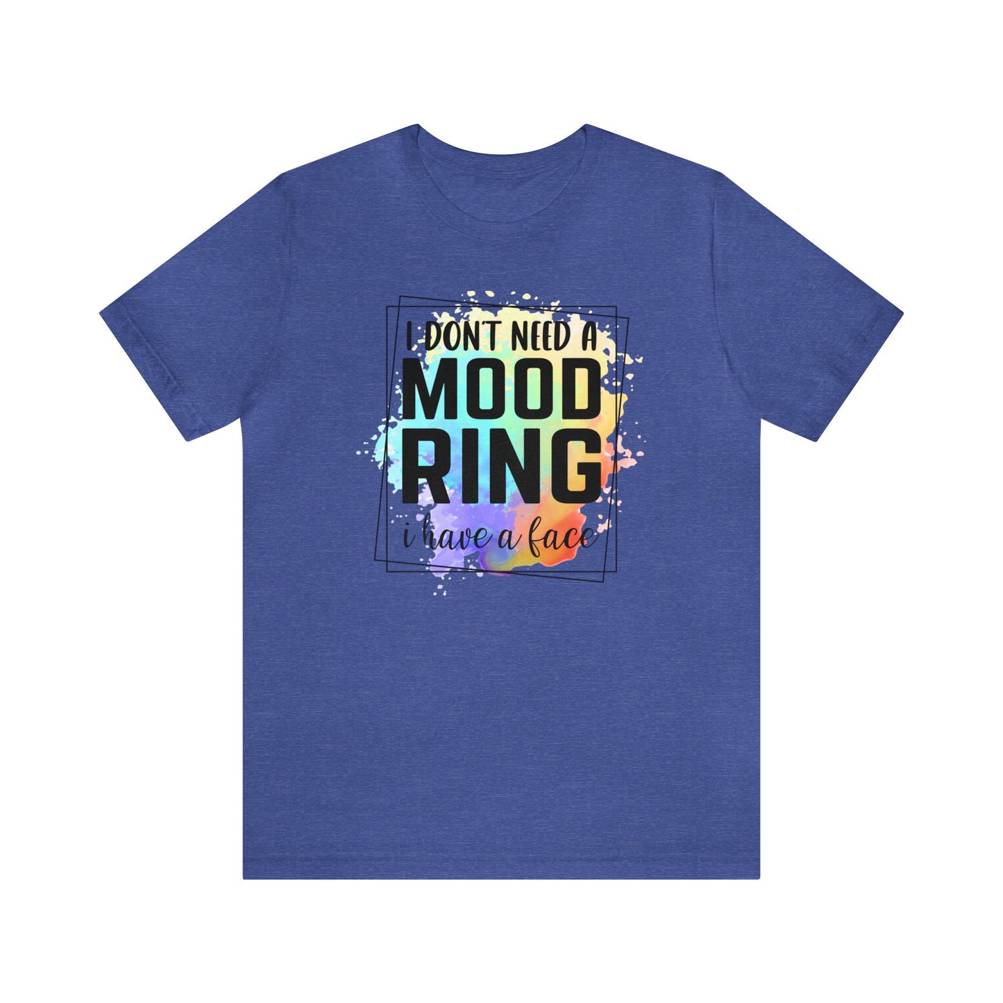 I Don't Need a Mood Ring - I have a face short sleeve Tshirt