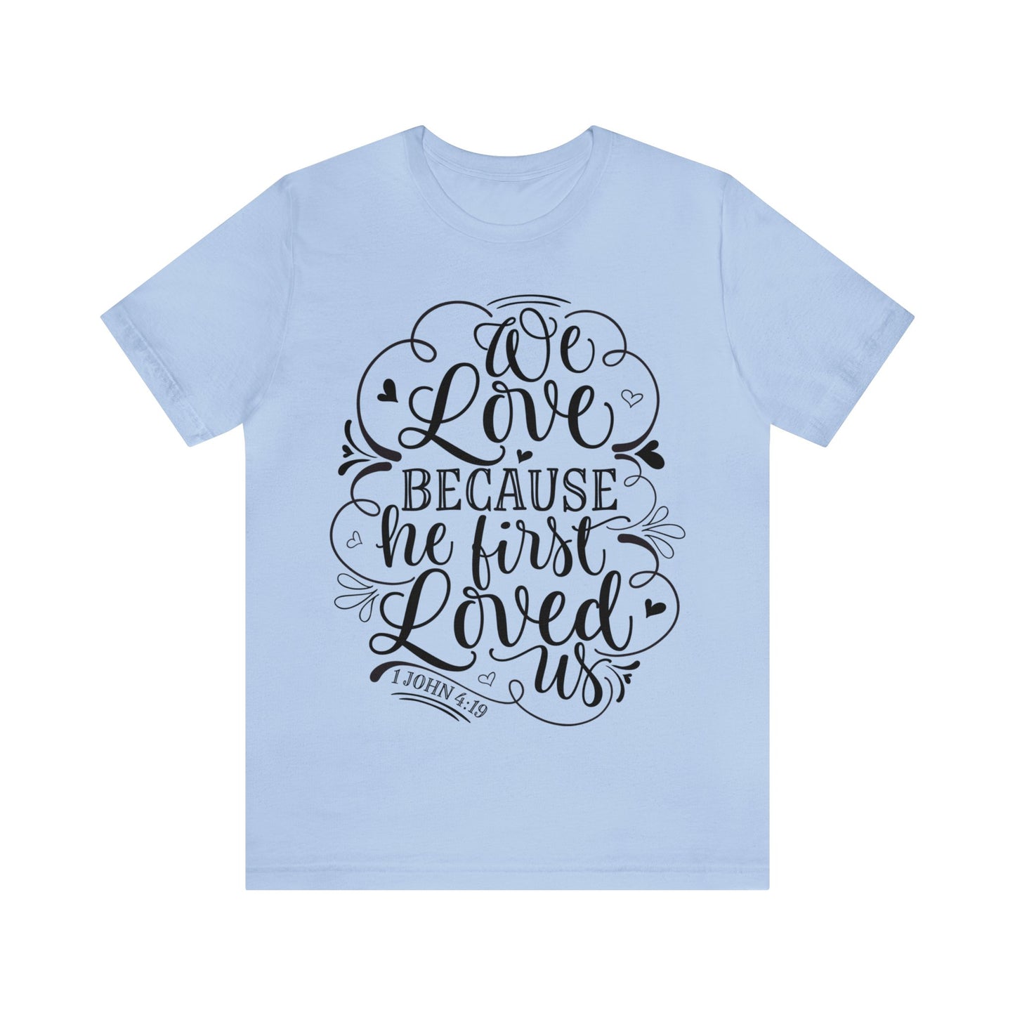 We Love Because He First Loved Us Short Sleeve Tshirt