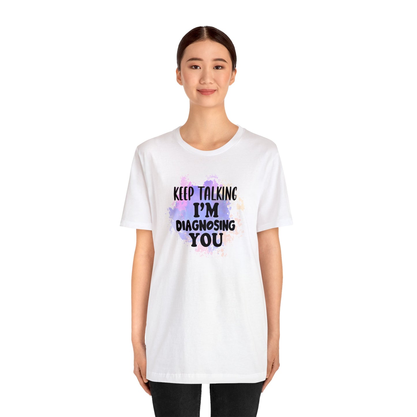 Keep Talking I'm Diagnosing you short sleeve Tshirt