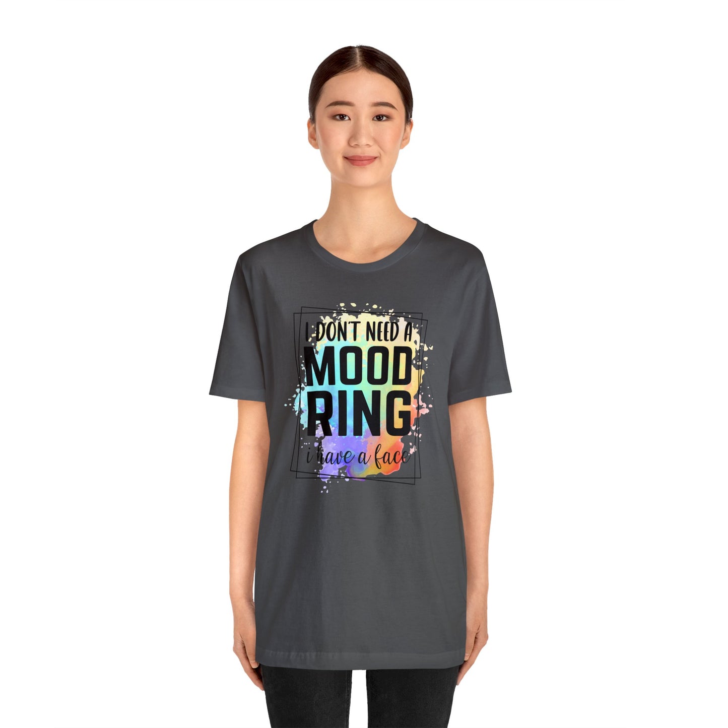 I Don't Need a Mood Ring - I have a face short sleeve Tshirt