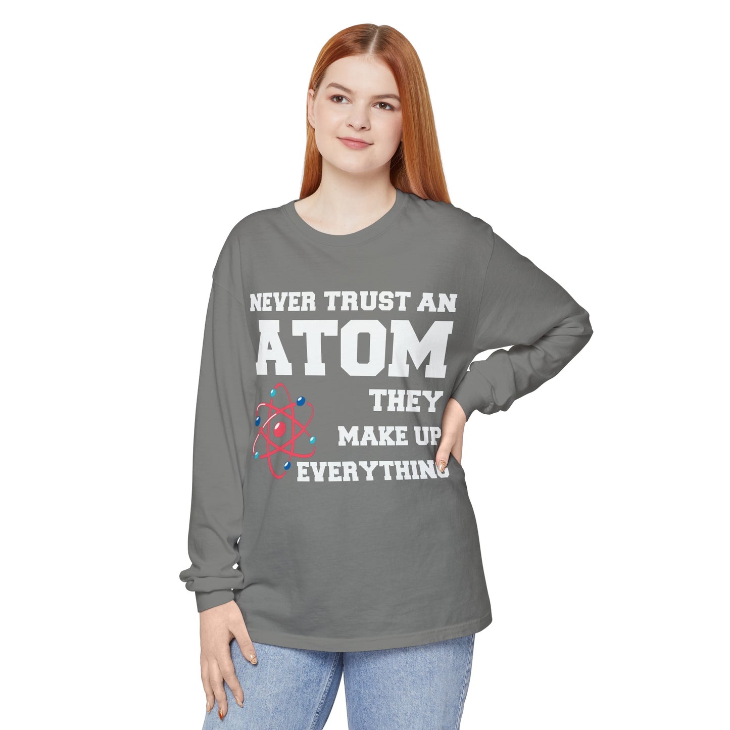 Never Trust an Atom They Make up Everything Long Sleeve T-Shirt