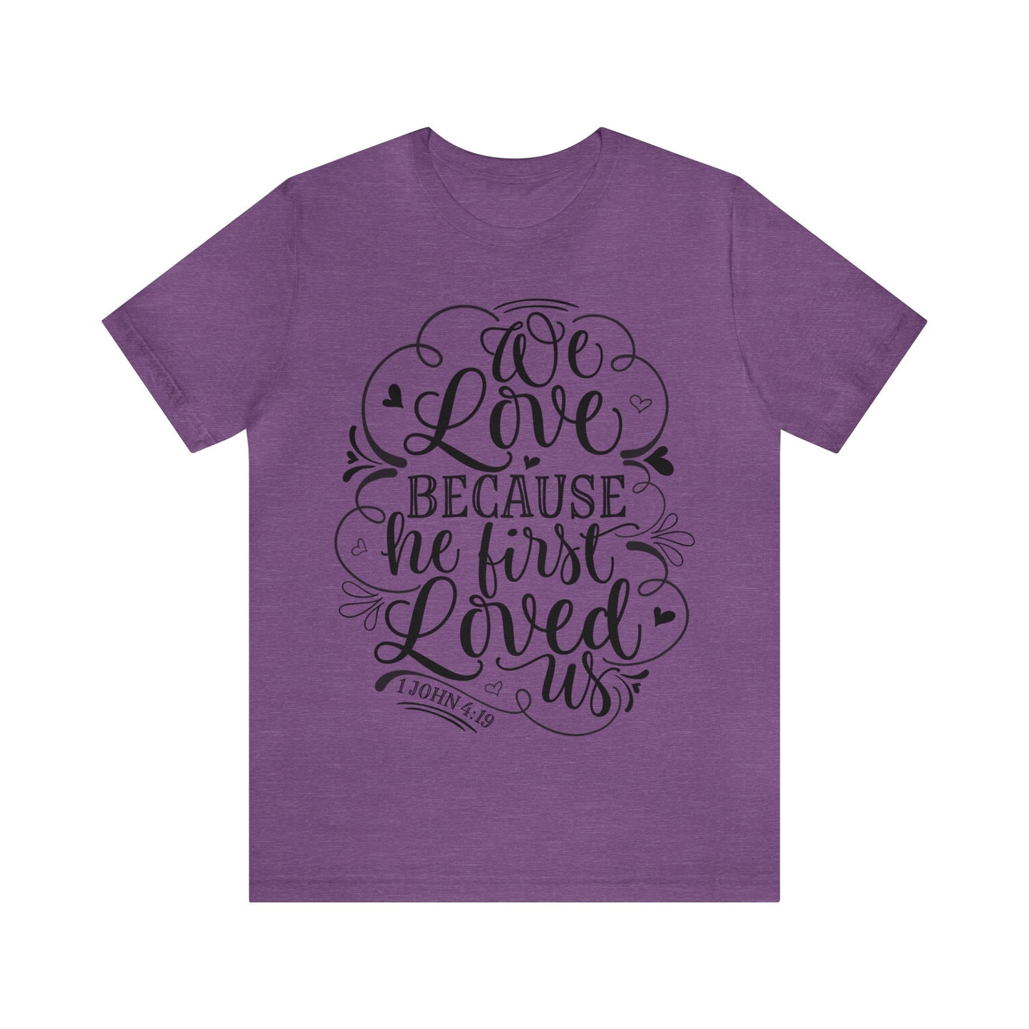 We Love Because He First Loved Us Short Sleeve Tshirt