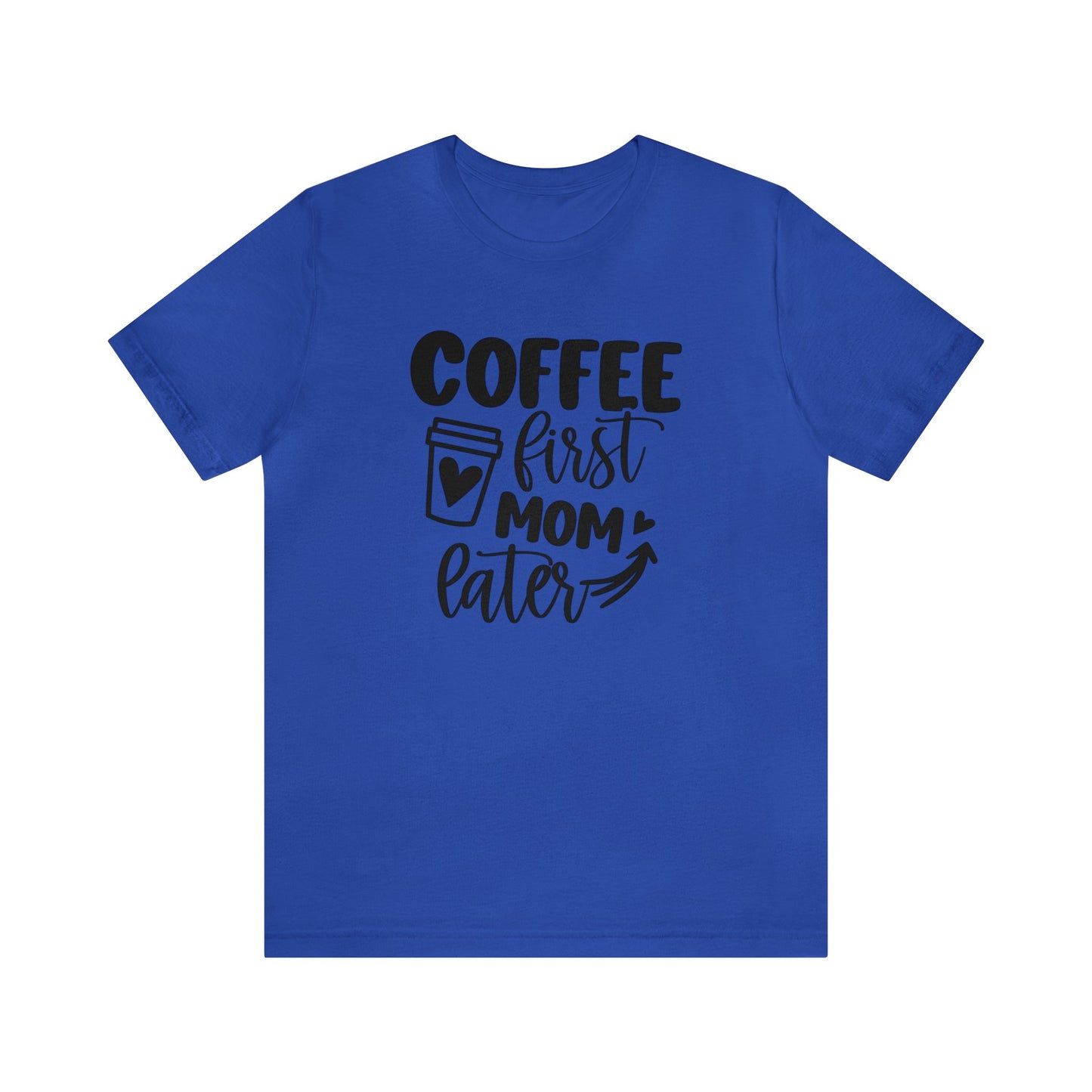 Coffee First Mom Later short sleeve tshirt