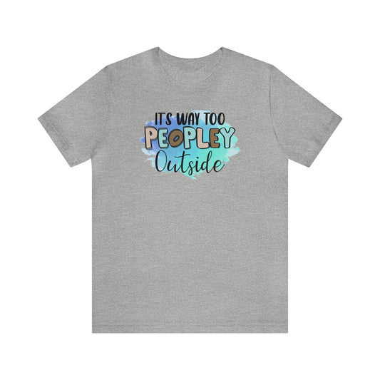 It's way to peopley outside short sleeve Tshirt