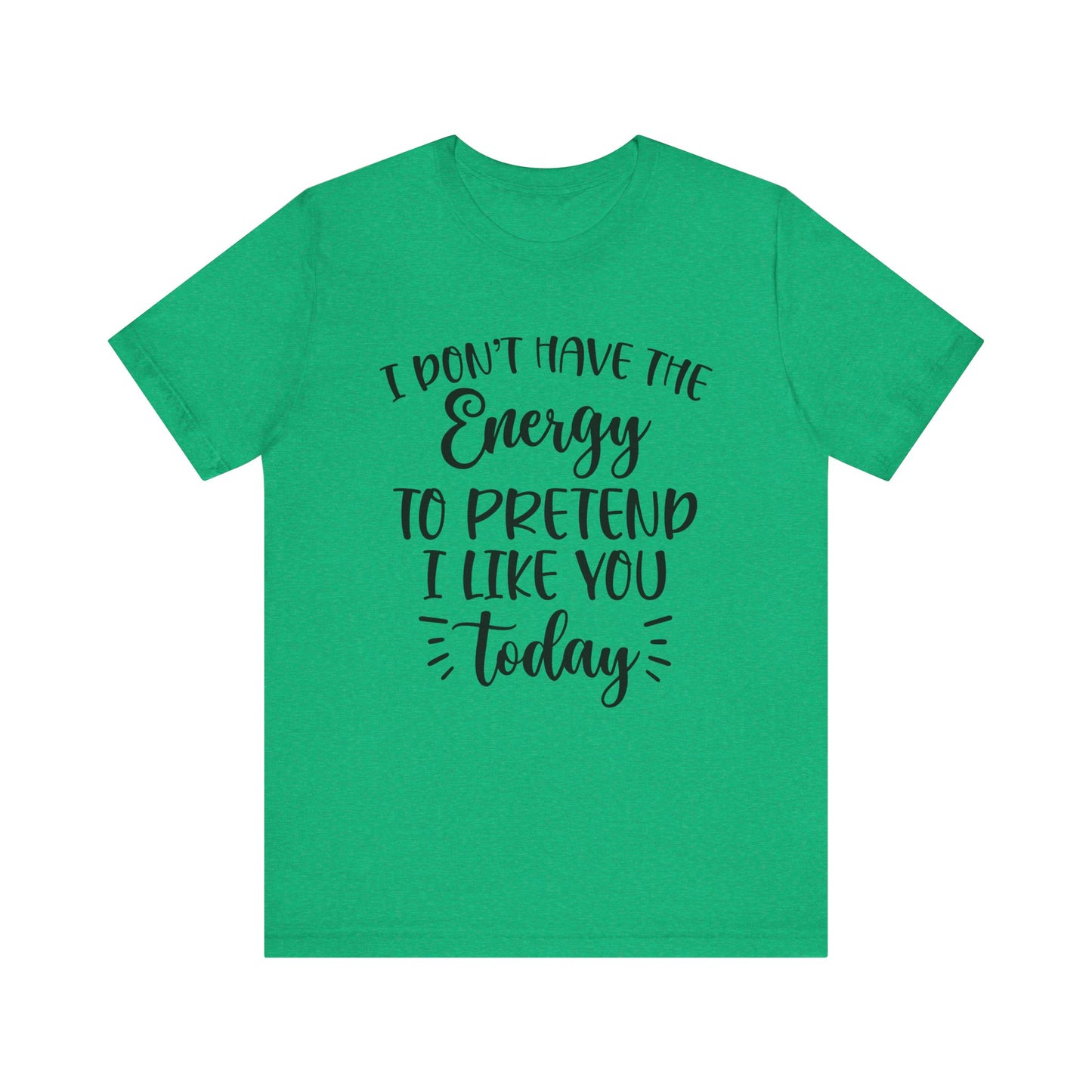I Don't Have the Energy to Pretend I Like you Today Short Sleeve Tee