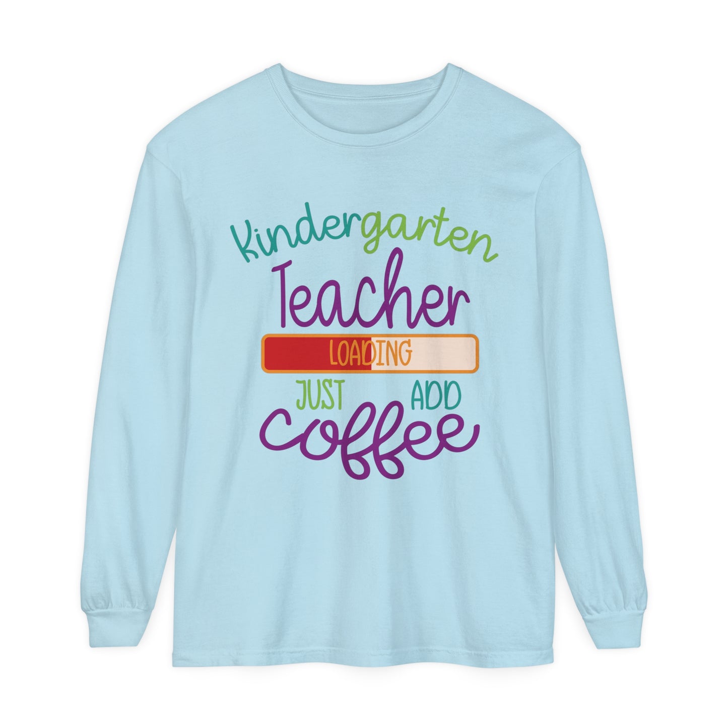 Kindergarten Teacher Loading Just Add Coffee Long Sleeve T-Shirt