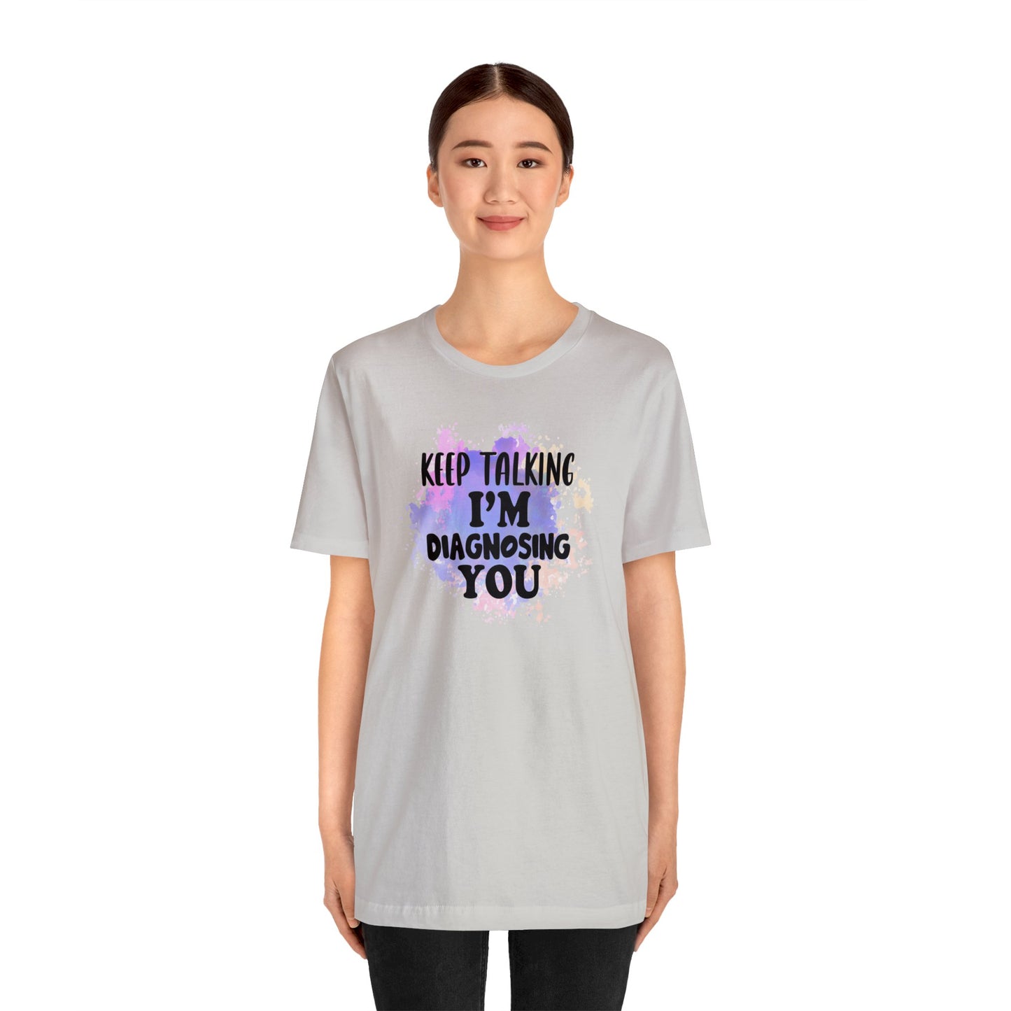 Keep Talking I'm Diagnosing you short sleeve Tshirt