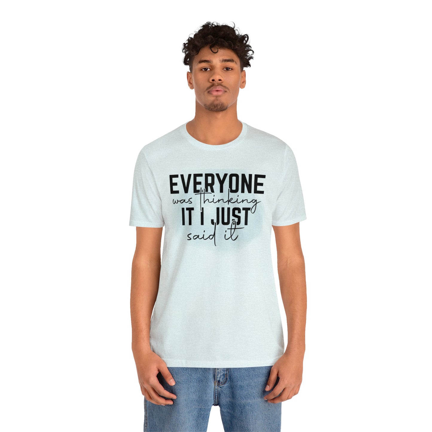 Everyone was thinking it I just said it short sleeve Tshirt
