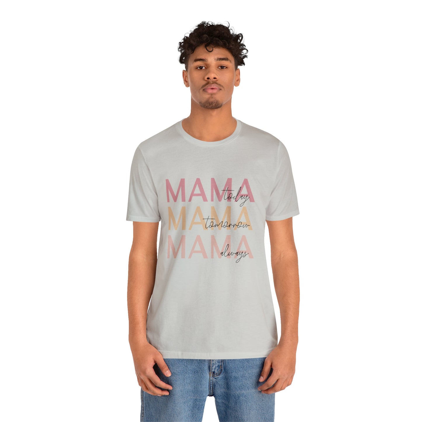 Mama Today, Mama Tomorrow, Mama Always short sleeve tshirt