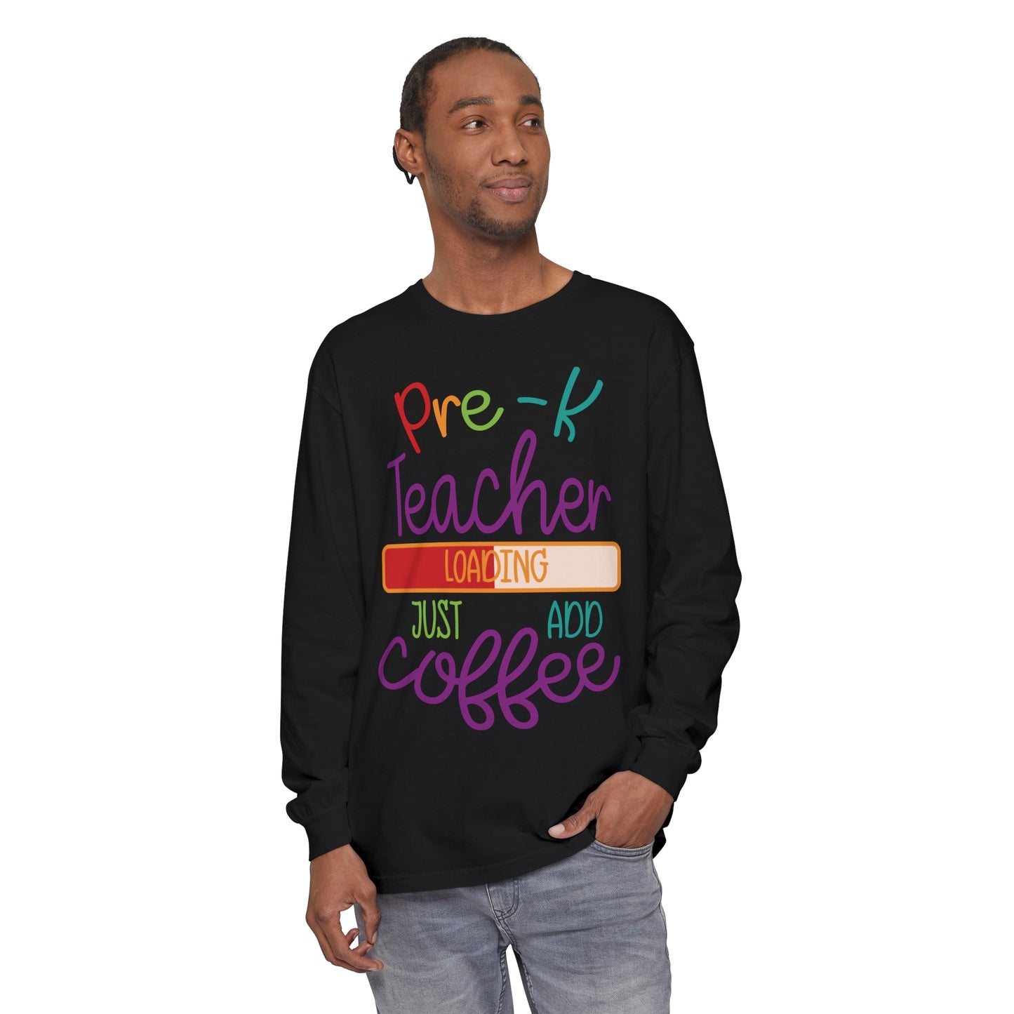 Pre-K Teacher Loading Just Add Coffee Long Sleeve T-Shirt