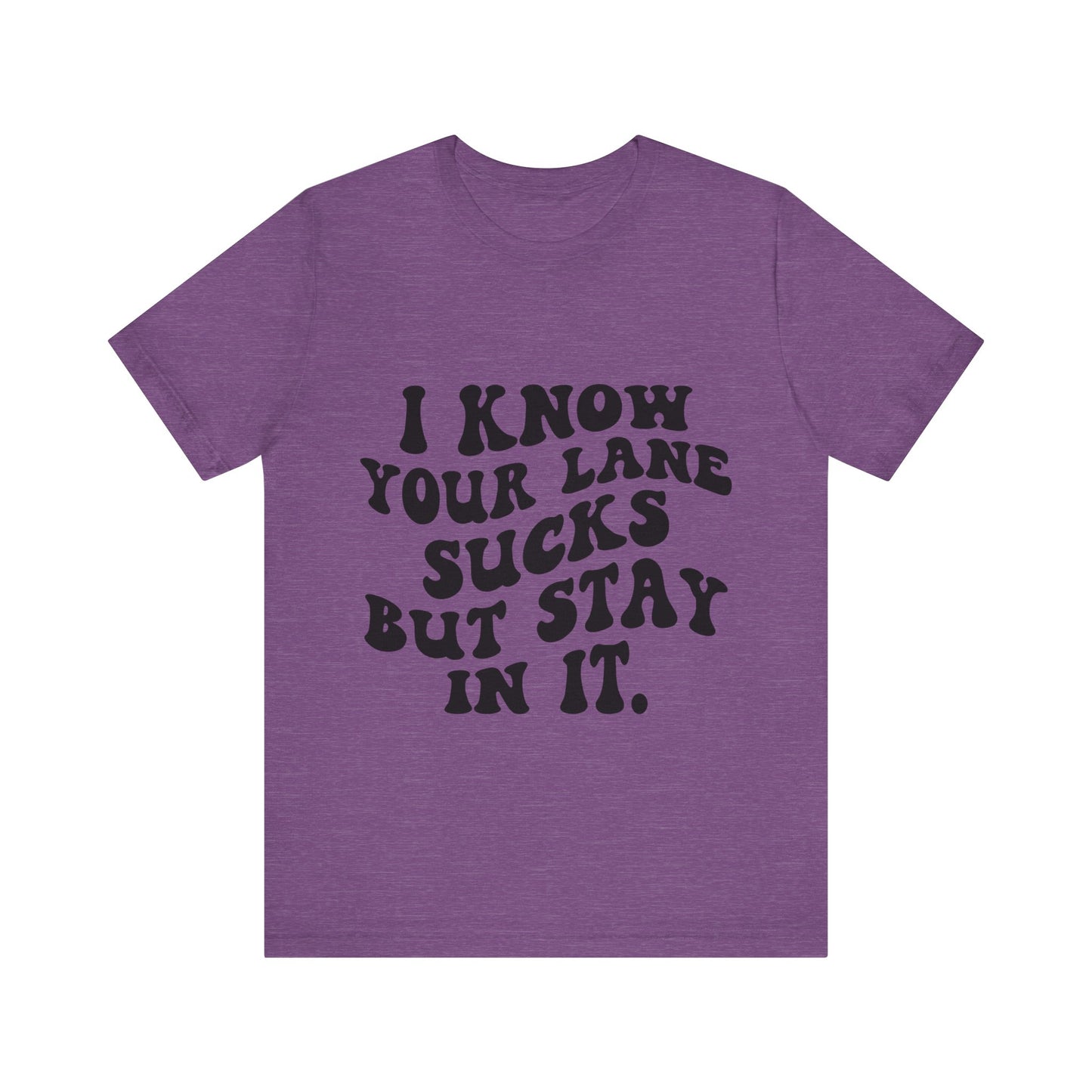 I Know Your Lane Sucks But Stay in It Short Sleeve Tee