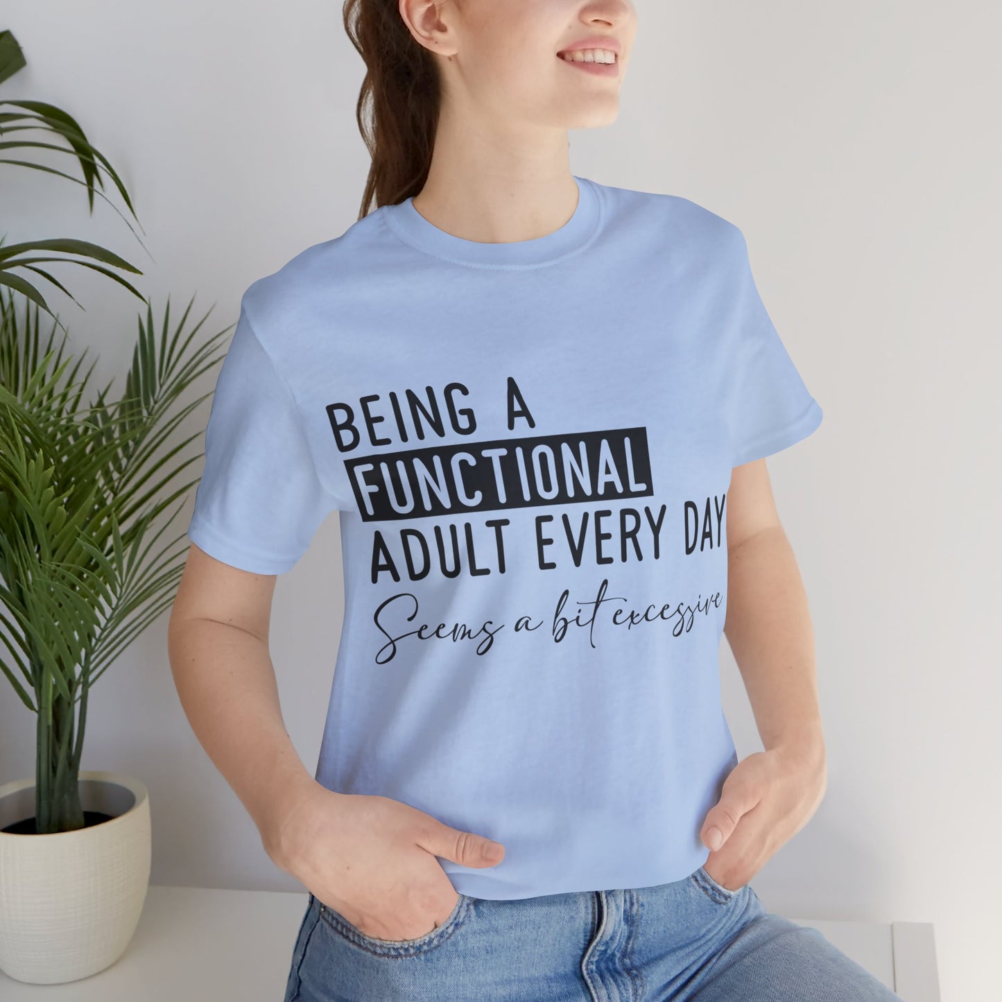 Being a Fuctional Adult Everyday Seems a Bit Excessive Short Sleeve Tee