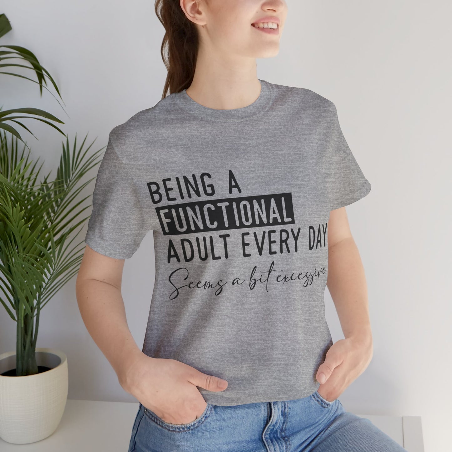 Being a Fuctional Adult Everyday Seems a Bit Excessive Short Sleeve Tee