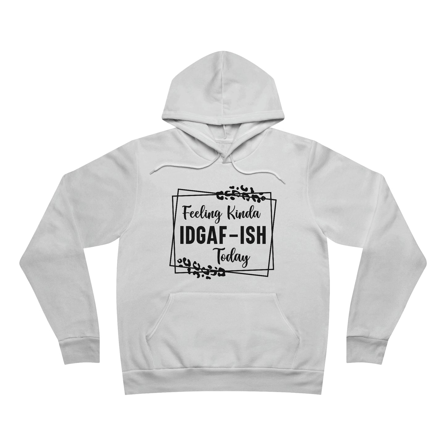 Feeling Kinda IDGAF-ISH Today Fleece Pullover Hoodie