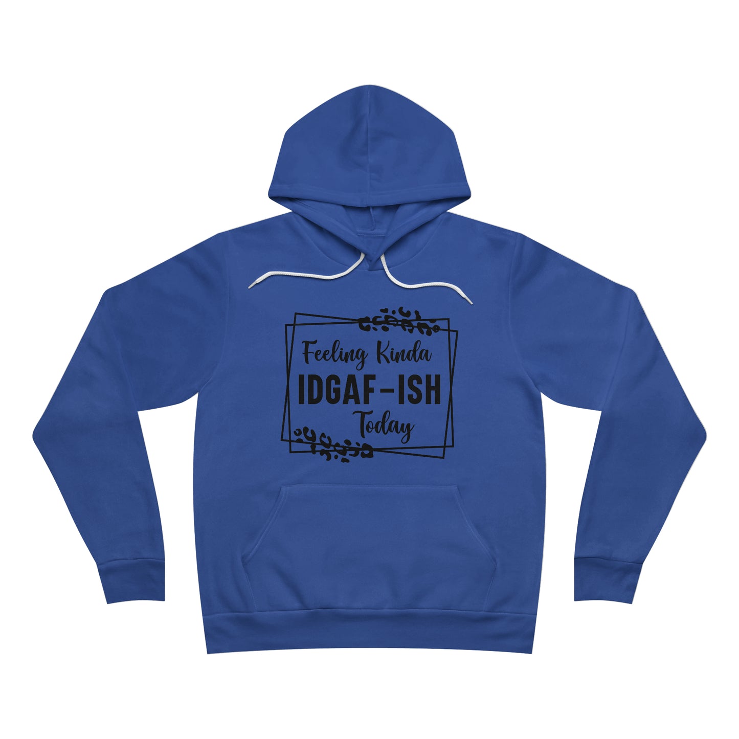 Feeling Kinda IDGAF-ISH Today Fleece Pullover Hoodie