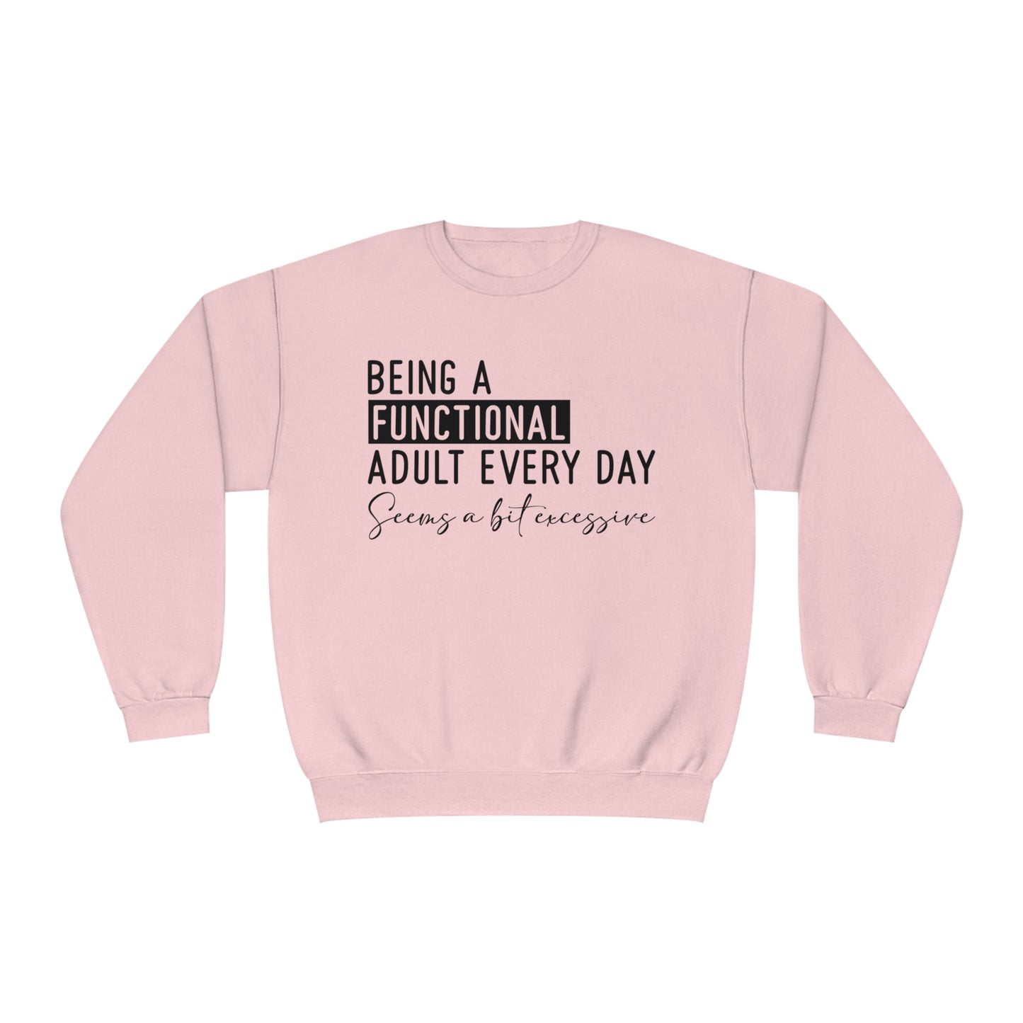 Being a Functional Adult Everyday Seems a Bit Excessive Crewneck Sweatshirt