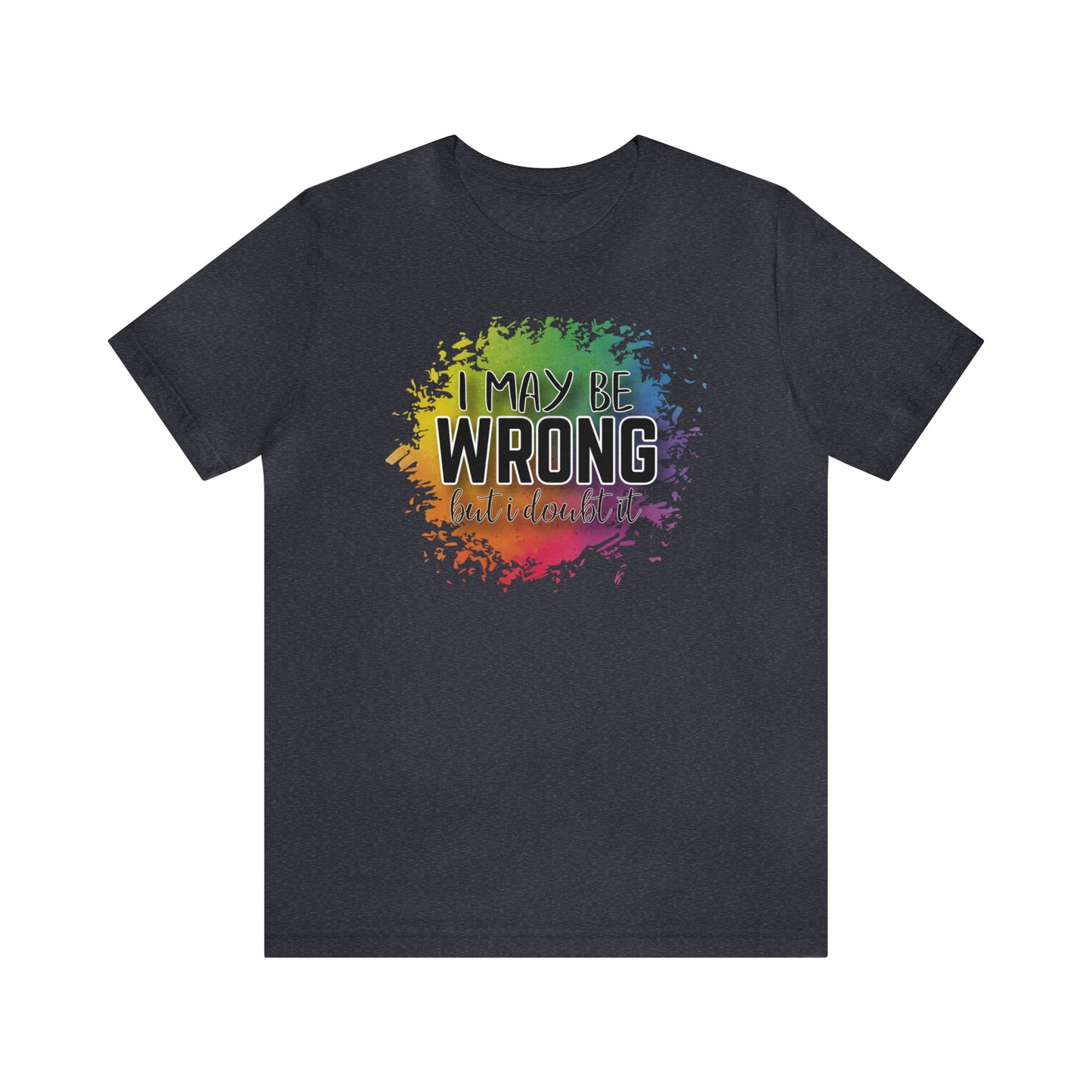 I may be wrong but I doubt it short sleeve Tshirt