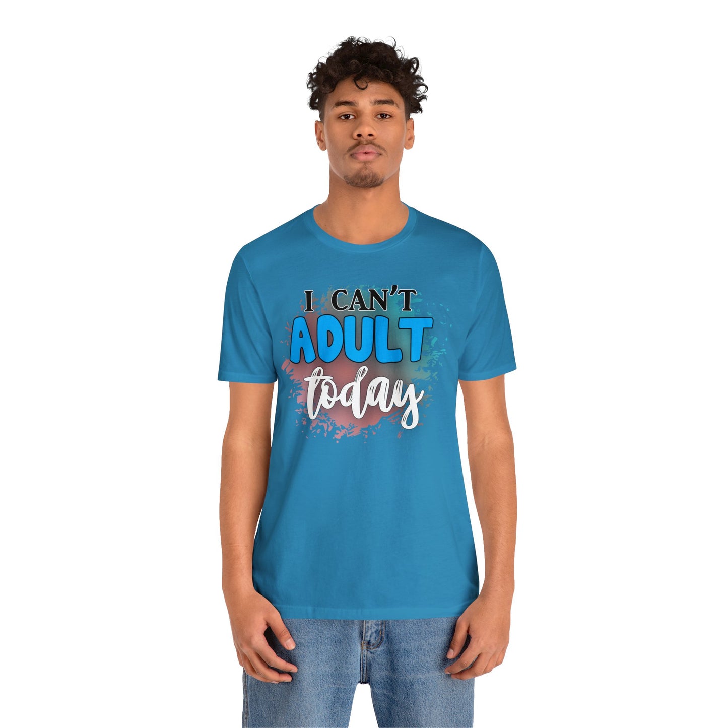 I Can't Adult Today short sleeve Tshirt