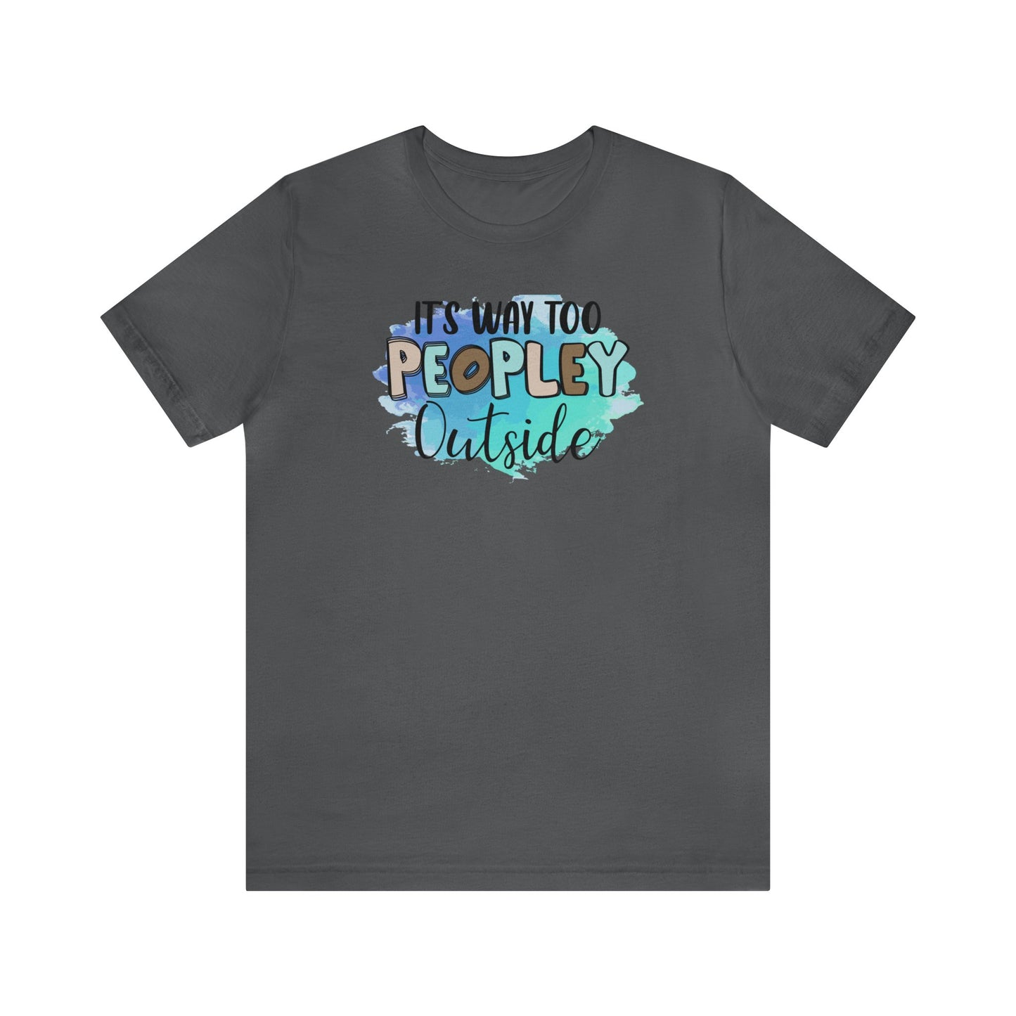 It's way to peopley outside short sleeve Tshirt