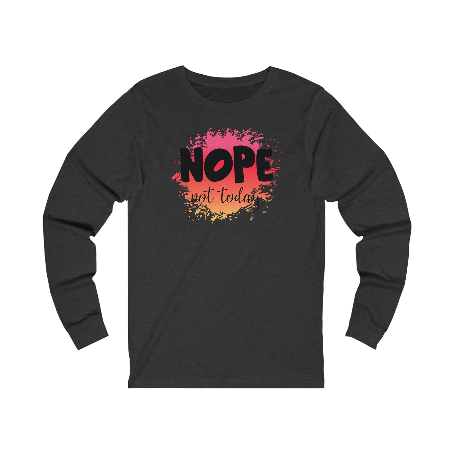 Nope not Today long sleeve Tshirt