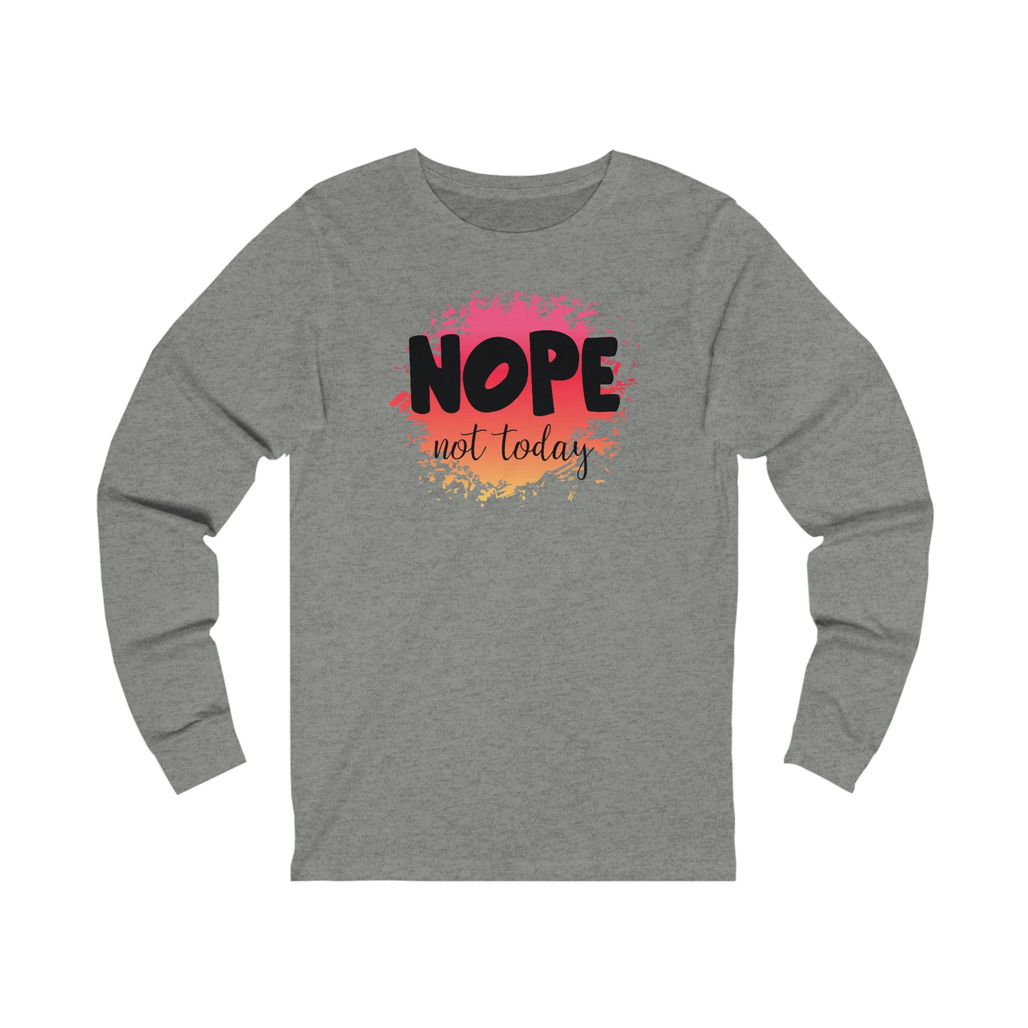 Nope not Today long sleeve Tshirt