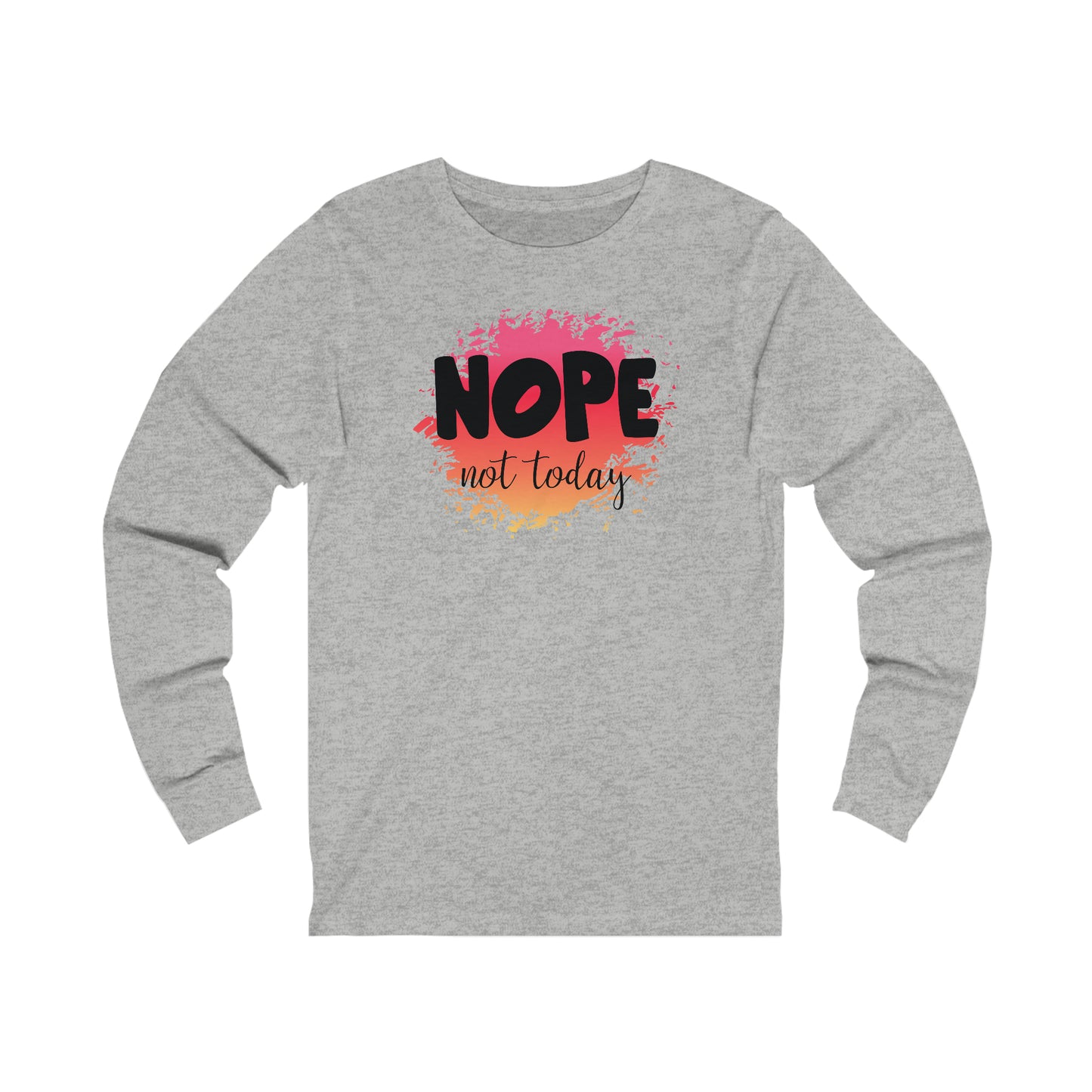 Nope not Today long sleeve Tshirt