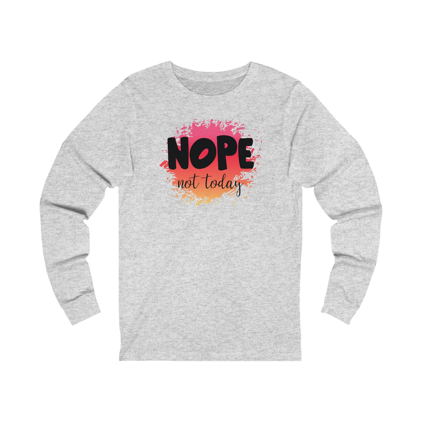 Nope not Today long sleeve Tshirt
