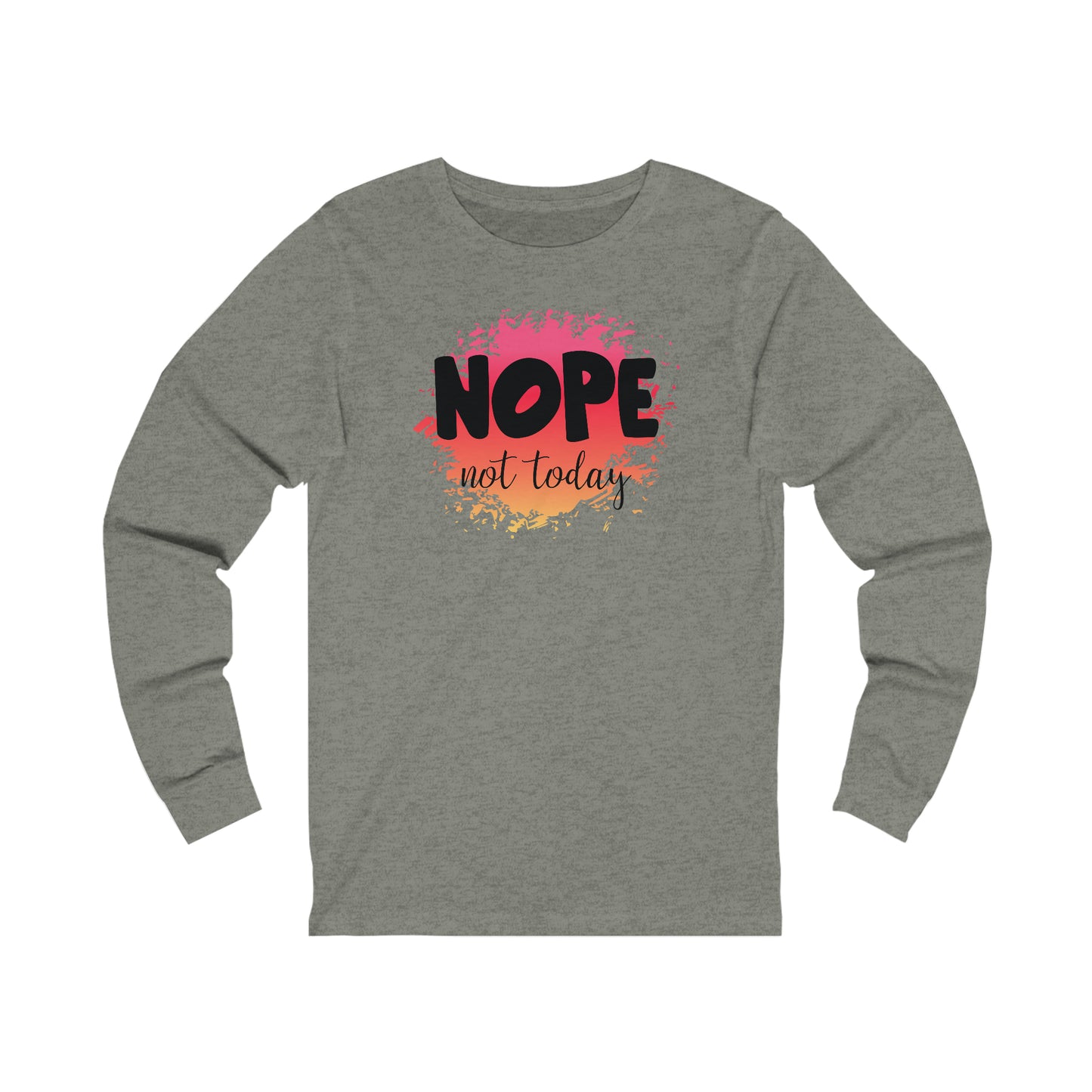 Nope not Today long sleeve Tshirt
