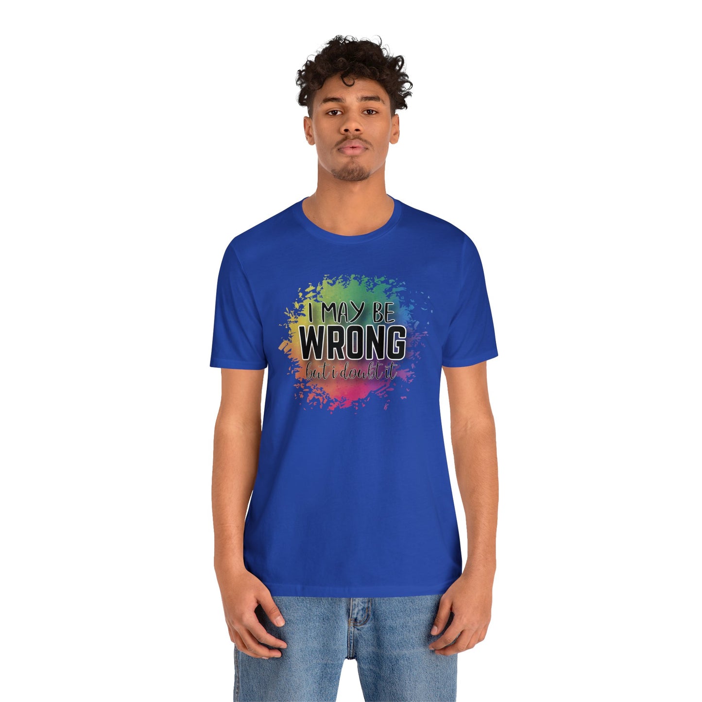 I may be wrong but I doubt it short sleeve Tshirt