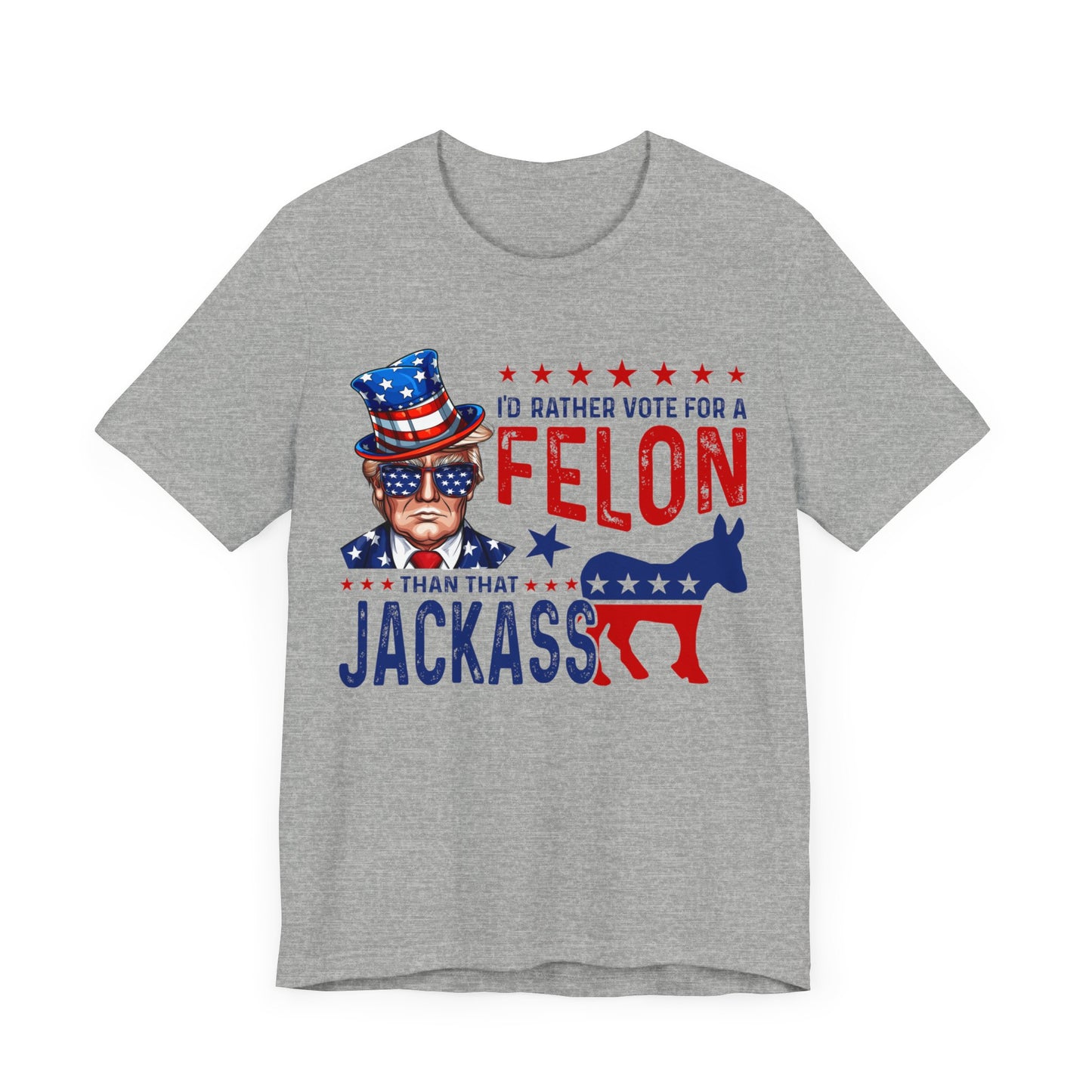 I'd Rather Vote for a Felon than that JACKASS Jersey Short Sleeve Tee