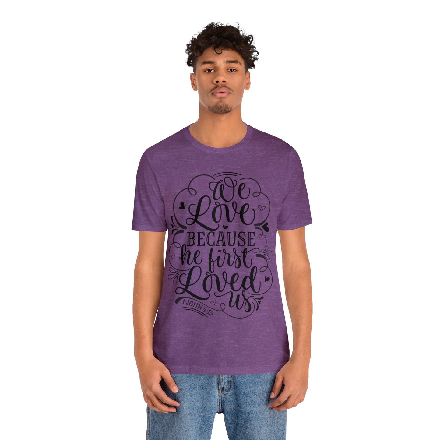 We Love Because He First Loved Us Short Sleeve Tshirt