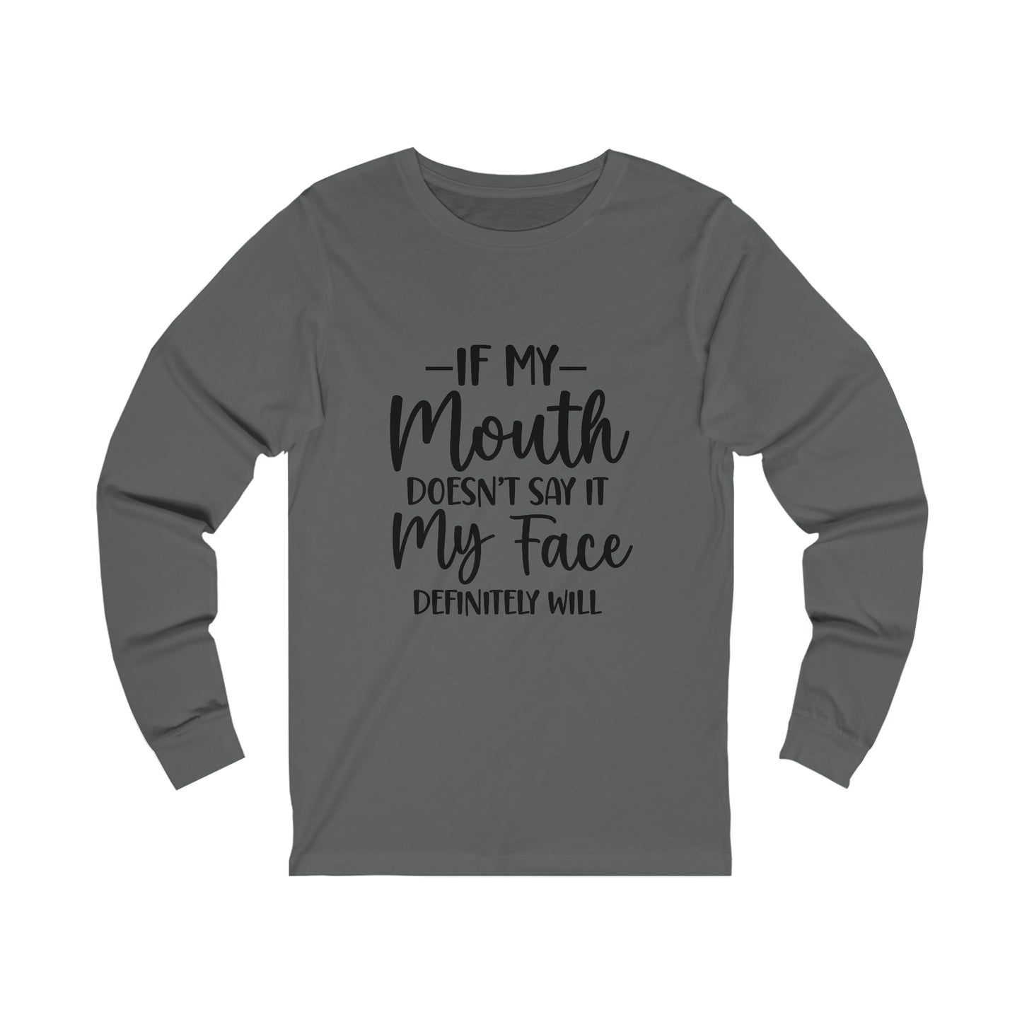 If My Mouth Doesn't Say It My Face Definitely Will Long Sleeve Tee